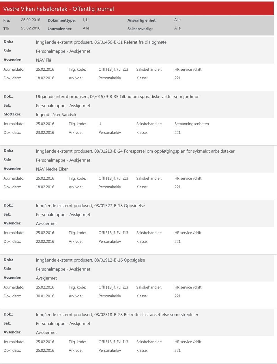 2016 Arkivdel: Personalarkiv Inngående eksternt produsert, 08/01213-B-24 Forespørsel om oppfølgingsplan for sykmeldt arbeidstaker Personalmappe - NAV Nedre Eiker Dok. dato: 18.02.