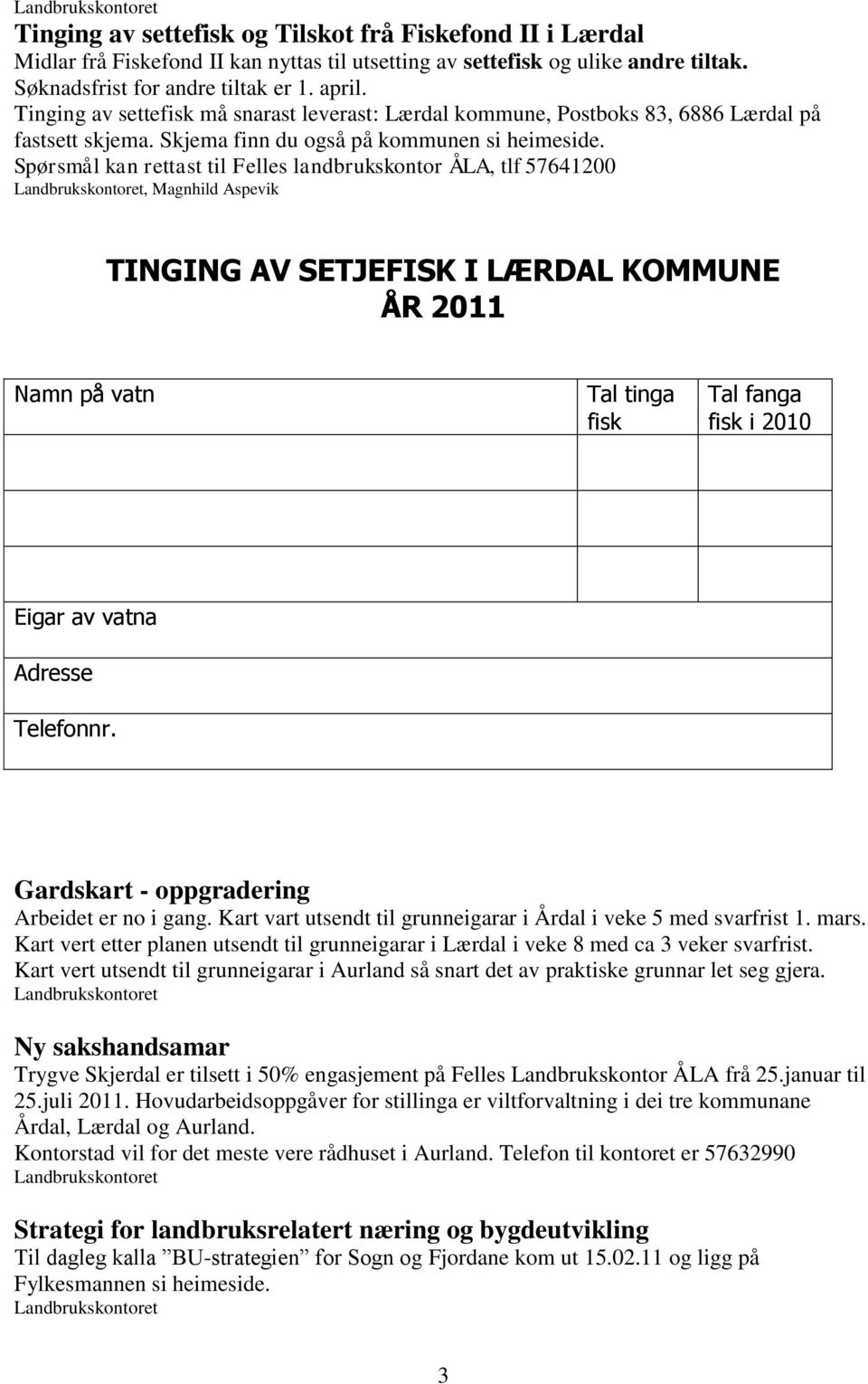 Spørsmål kan rettast til Felles landbrukskontor ÅLA, tlf 57641200, Magnhild Aspevik TINGING AV SETJEFISK I LÆRDAL KOMMUNE ÅR 2011 Namn på vatn Tal tinga fisk Tal fanga fisk i 2010 Eigar av vatna