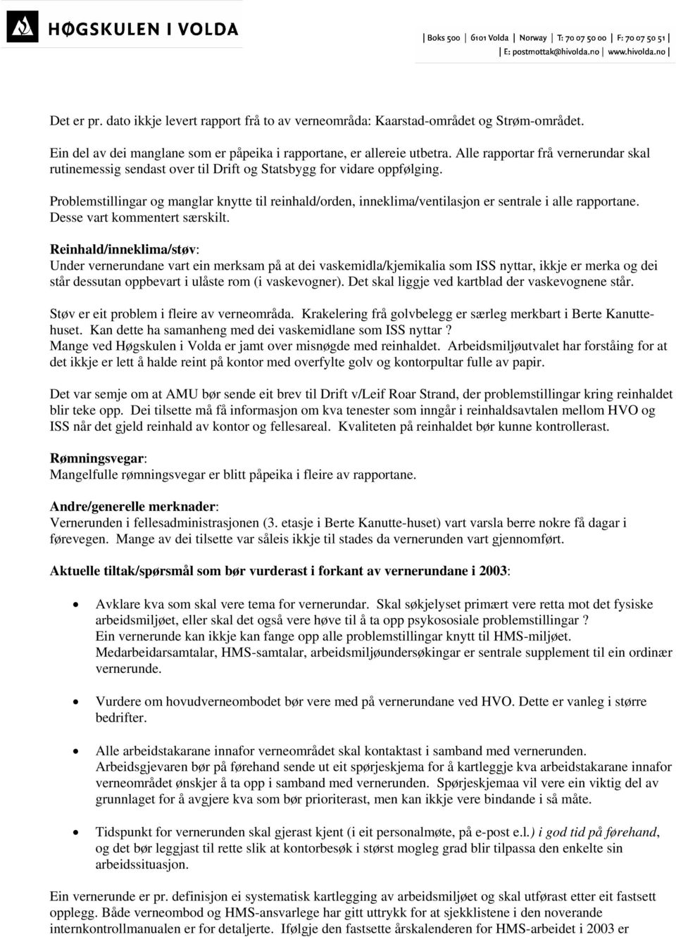 Problemstillingar og manglar knytte til reinhald/orden, inneklima/ventilasjon er sentrale i alle rapportane. Desse vart kommentert særskilt.