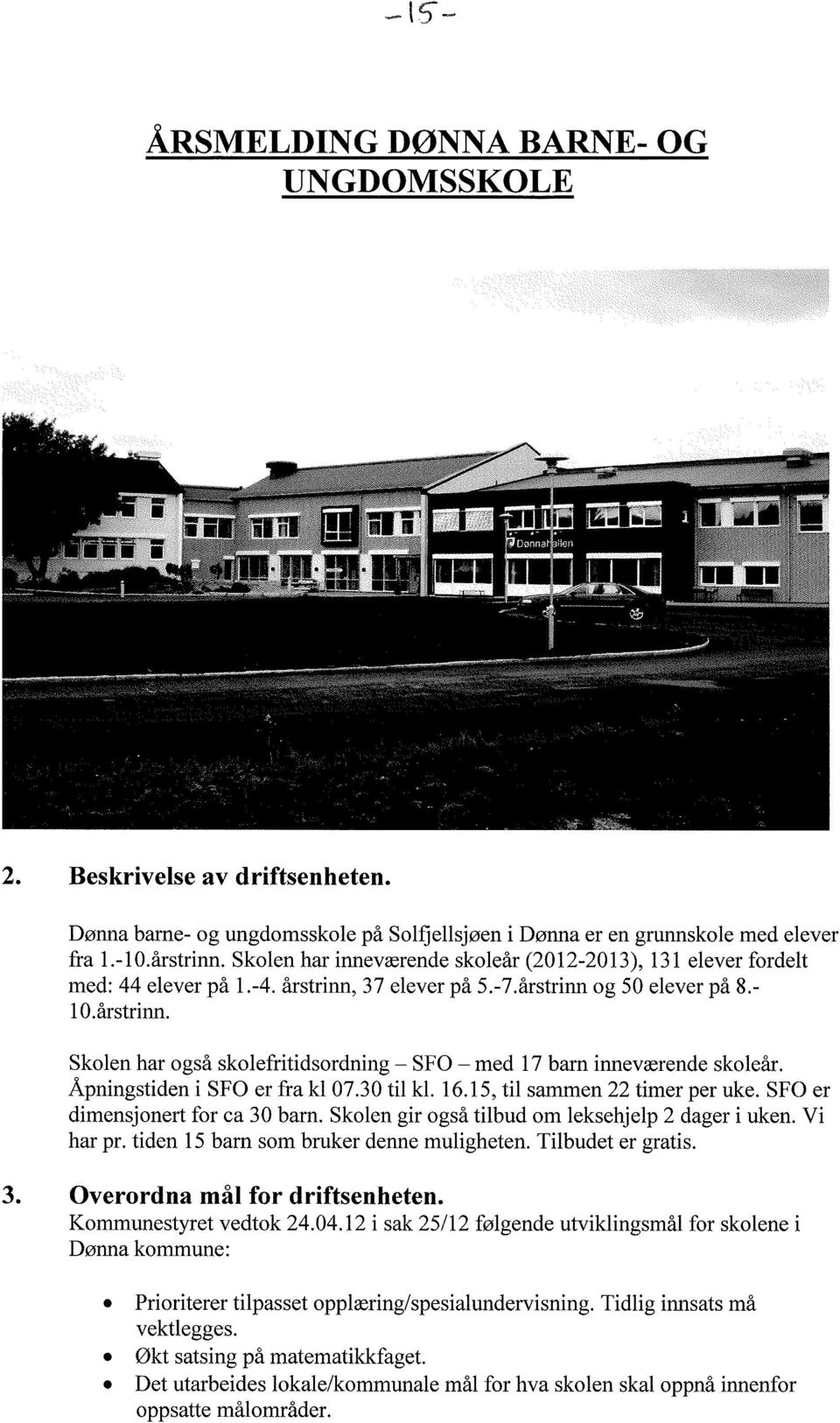 Åpningstiden i SFO er fra kl 07.30 til kl. 16.15, til sammen 22 timer per uke. SFO er dimensjonert for ca 30 barn. Skolen gir også tilbud om leksehjelp 2 dager i uken. Vi har pr.