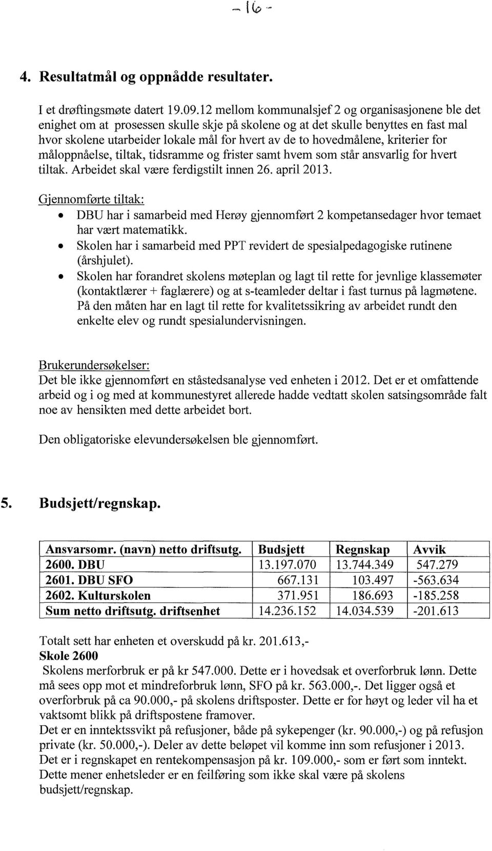 hovedmålene, kriterier for måloppnåelse, tiltak, tidsramme og frister samt hvem som står ansvarlig for hvert tiltak. Arbeidet skal være ferdigstilt innen 26. april 2013.