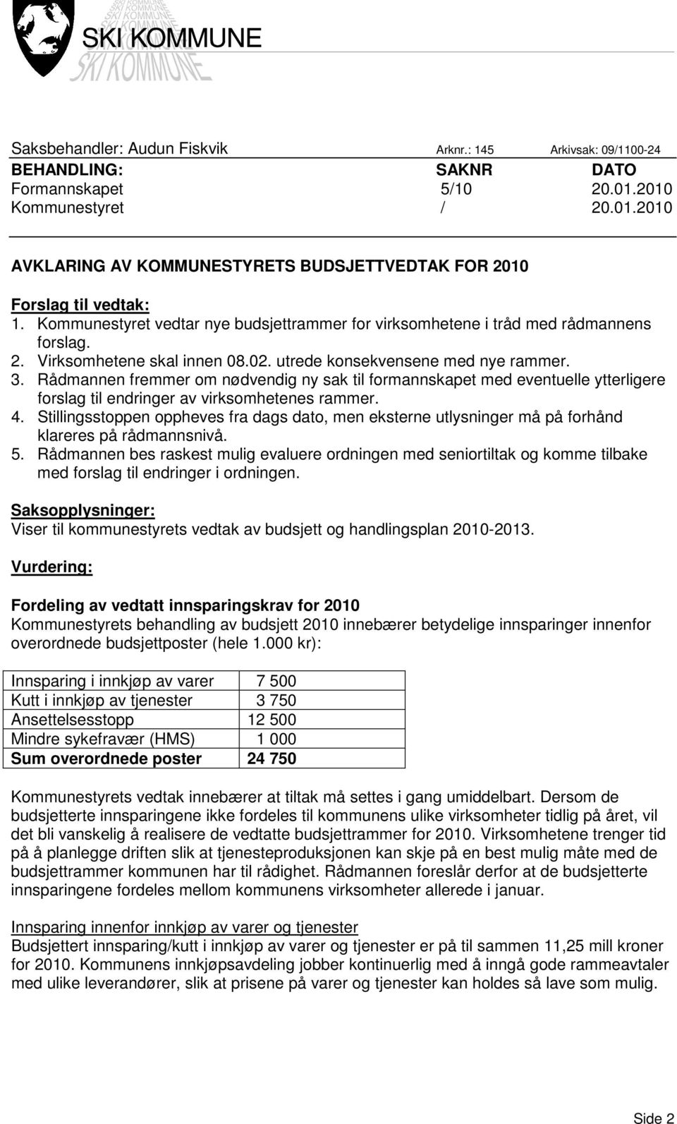 Rådmannen fremmer om nødvendig ny sak til formannskapet med eventuelle ytterligere forslag til endringer av virksomhetenes rammer. 4.