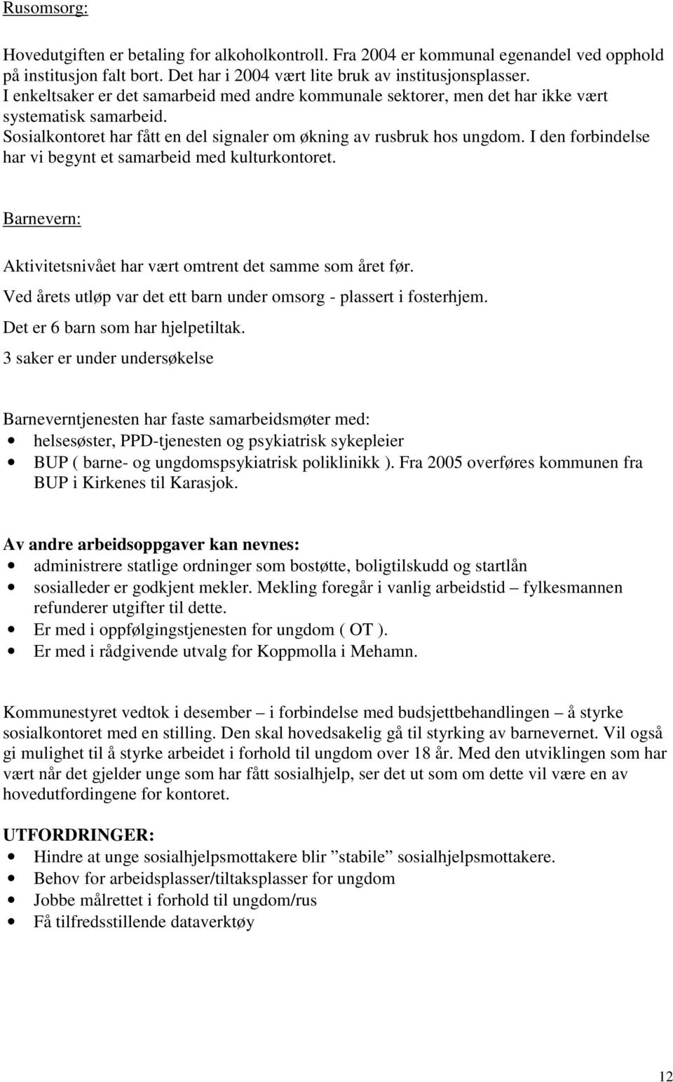 I den forbindelse har vi begynt et samarbeid med kulturkontoret. Barnevern: Aktivitetsnivået har vært omtrent det samme som året før.