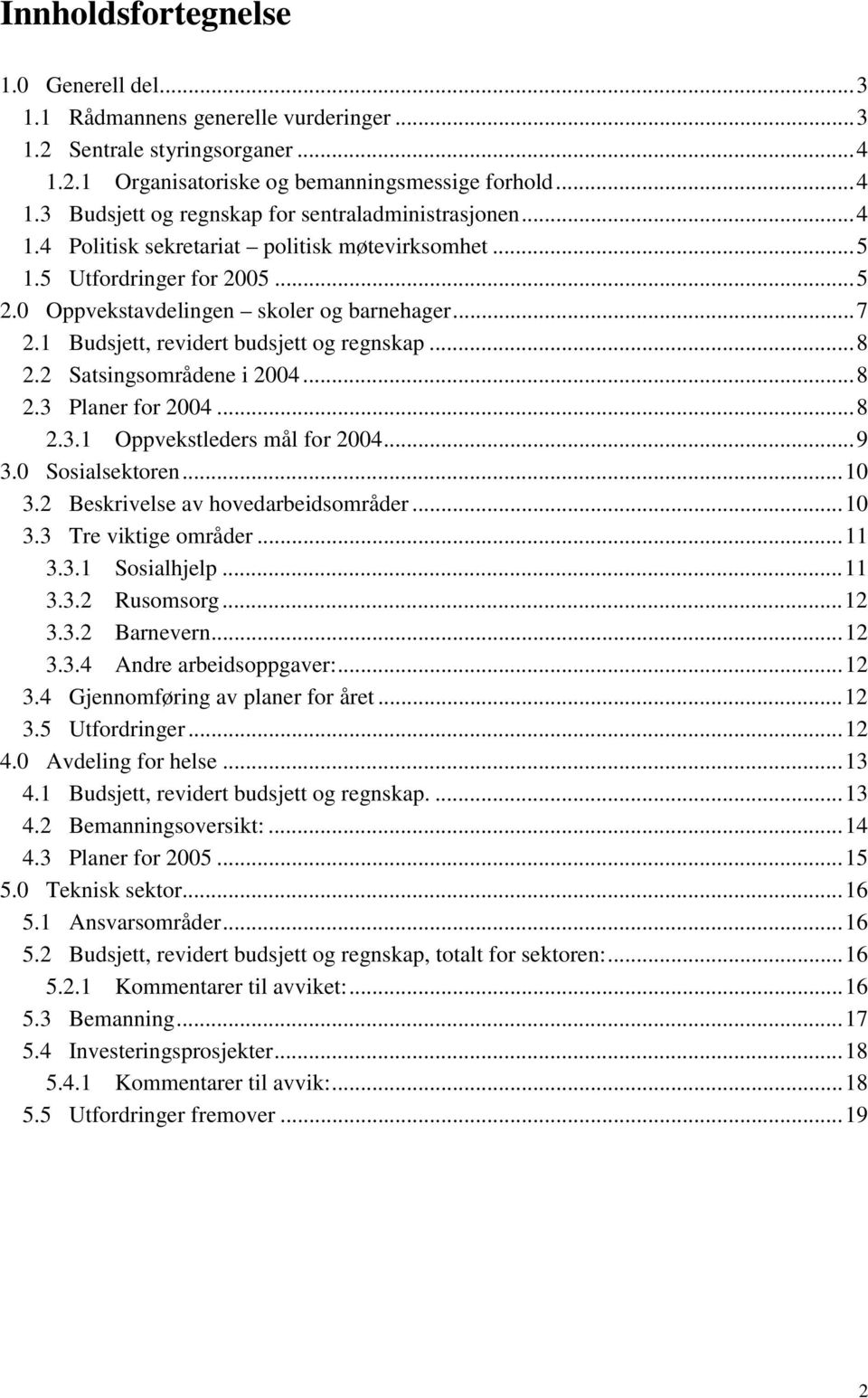 2 Satsingsområdene i 2004...8 2.3 Planer for 2004...8 2.3.1 Oppvekstleders mål for 2004...9 3.0 Sosialsektoren...10 3.2 Beskrivelse av hovedarbeidsområder...10 3.3 Tre viktige områder...11 3.3.1 Sosialhjelp.