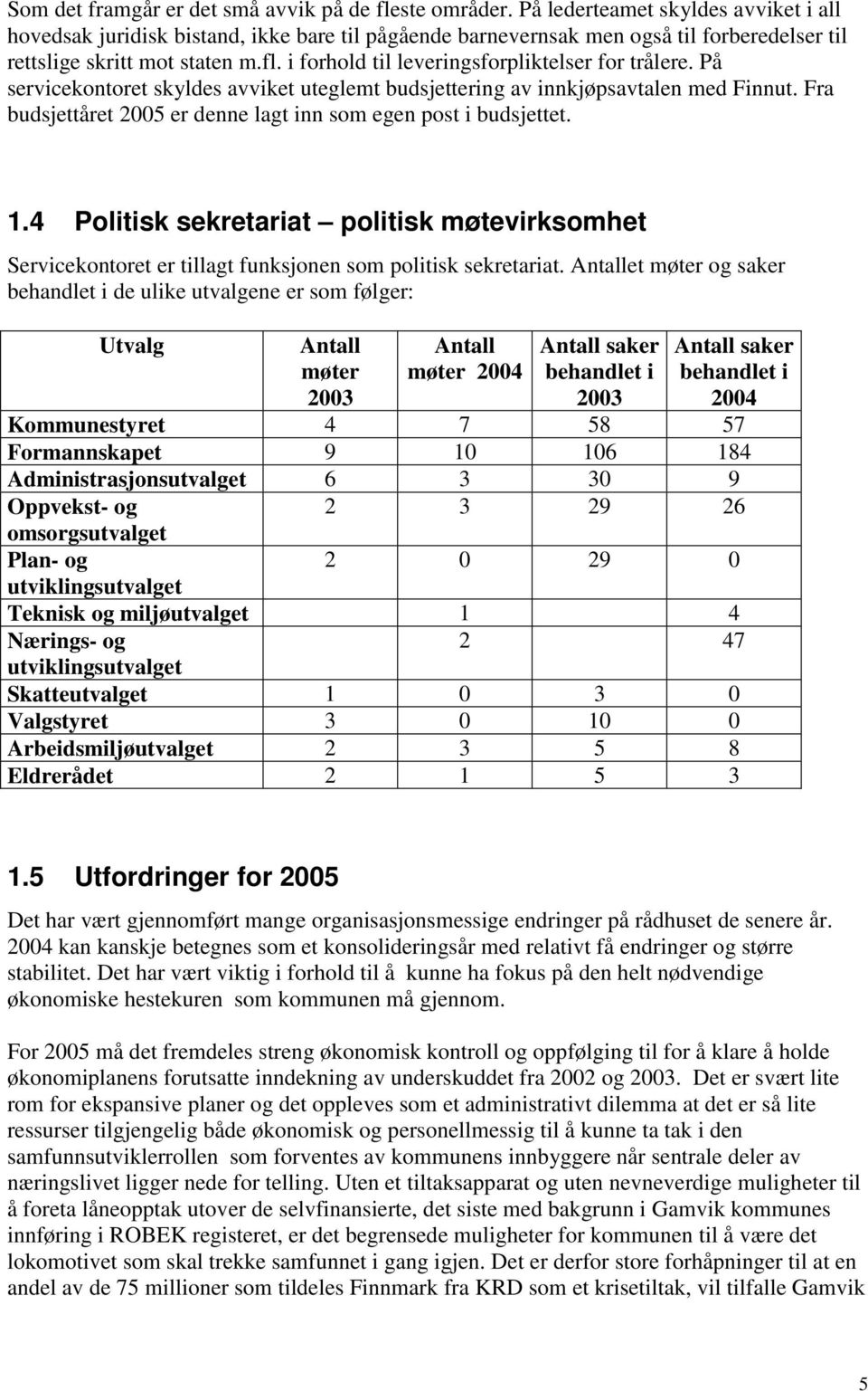 i forhold til leveringsforpliktelser for trålere. På servicekontoret skyldes avviket uteglemt budsjettering av innkjøpsavtalen med Finnut.