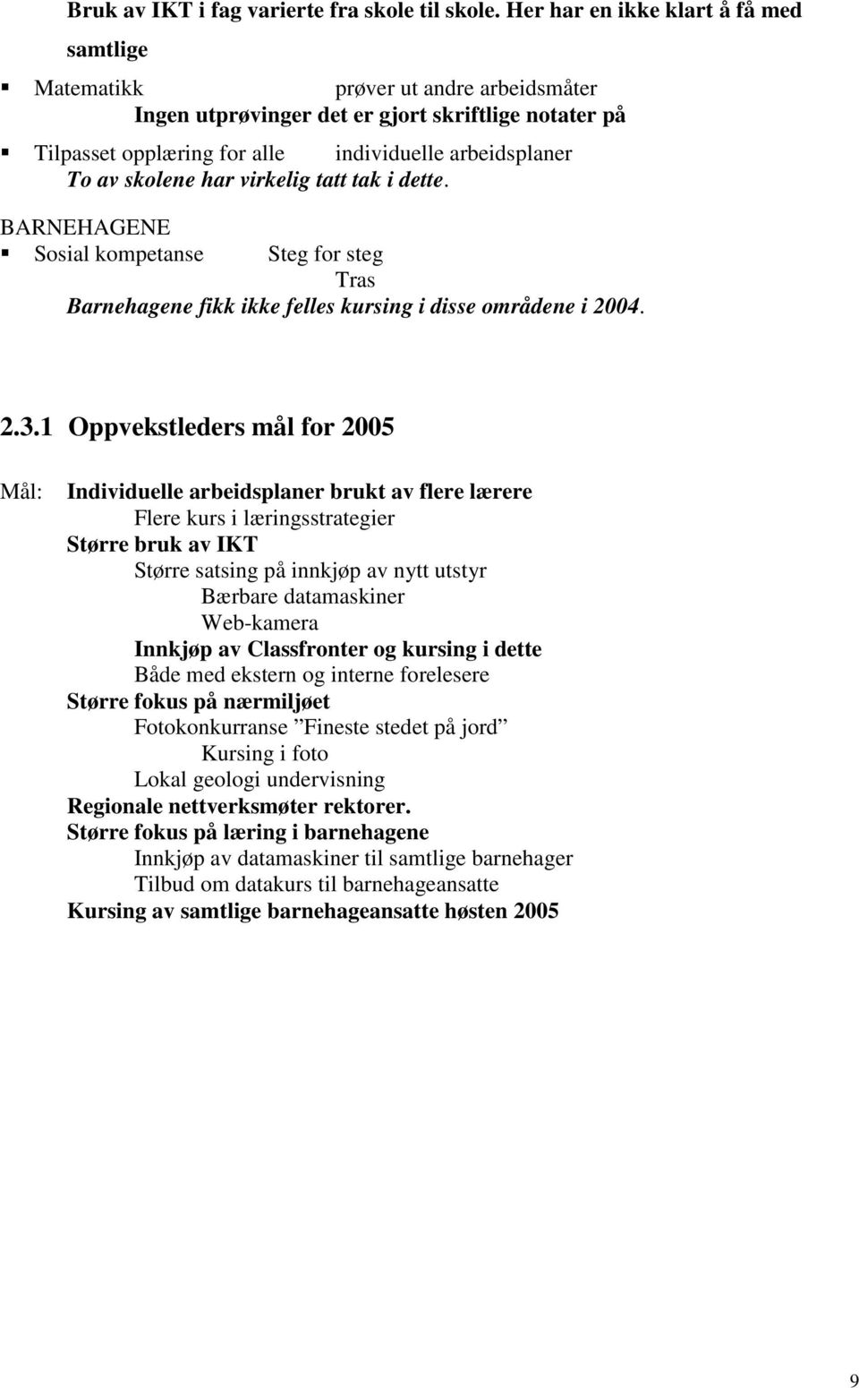 skolene har virkelig tatt tak i dette. BARNEHAGENE Sosial kompetanse Steg for steg Tras Barnehagene fikk ikke felles kursing i disse områdene i 2004. 2.3.