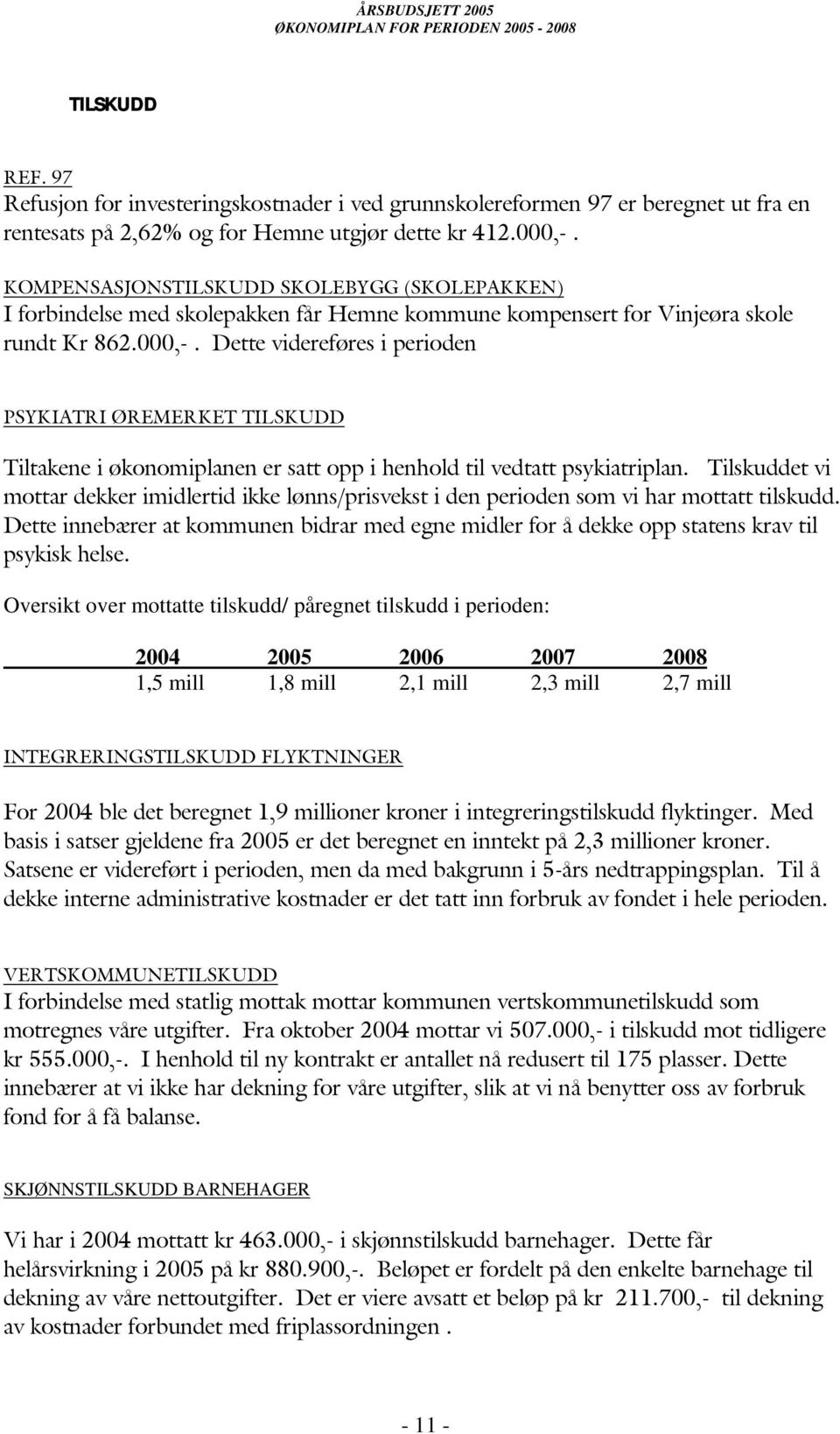 Dette videreføres i perioden PSYKIATRI ØREMERKET TILSKUDD Tiltakene i økonomiplanen er satt opp i henhold til vedtatt psykiatriplan.