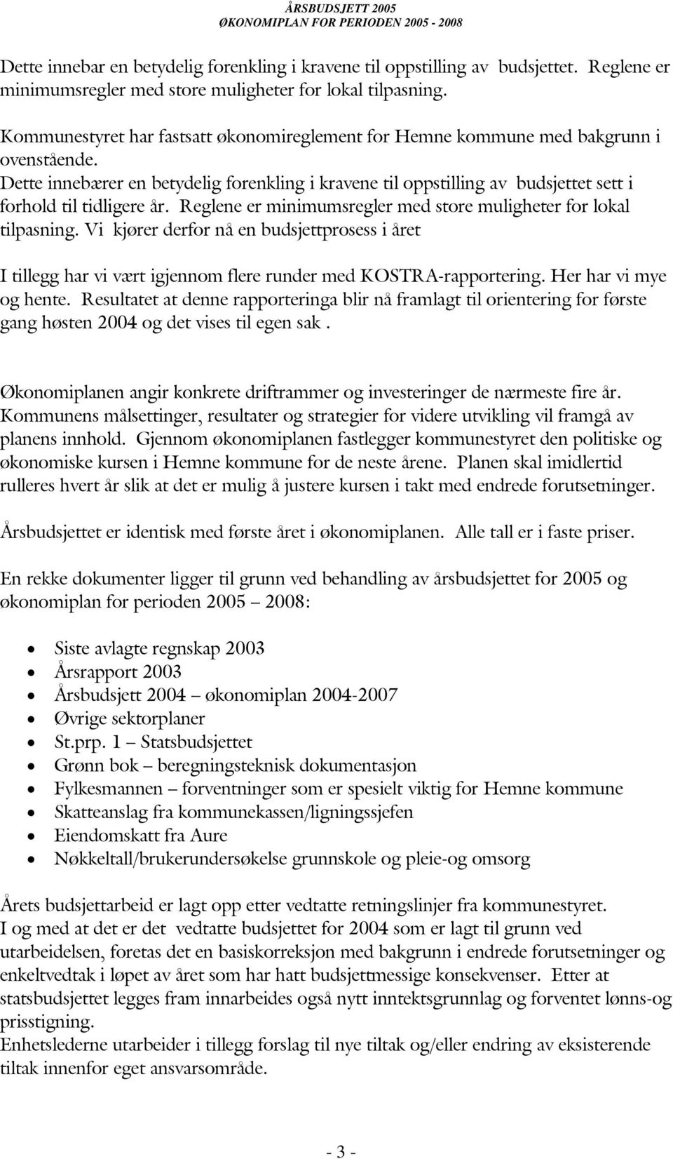 Dette innebærer en betydelig forenkling i kravene til oppstilling av budsjettet sett i forhold til tidligere år. Reglene er minimumsregler med store muligheter for lokal tilpasning.