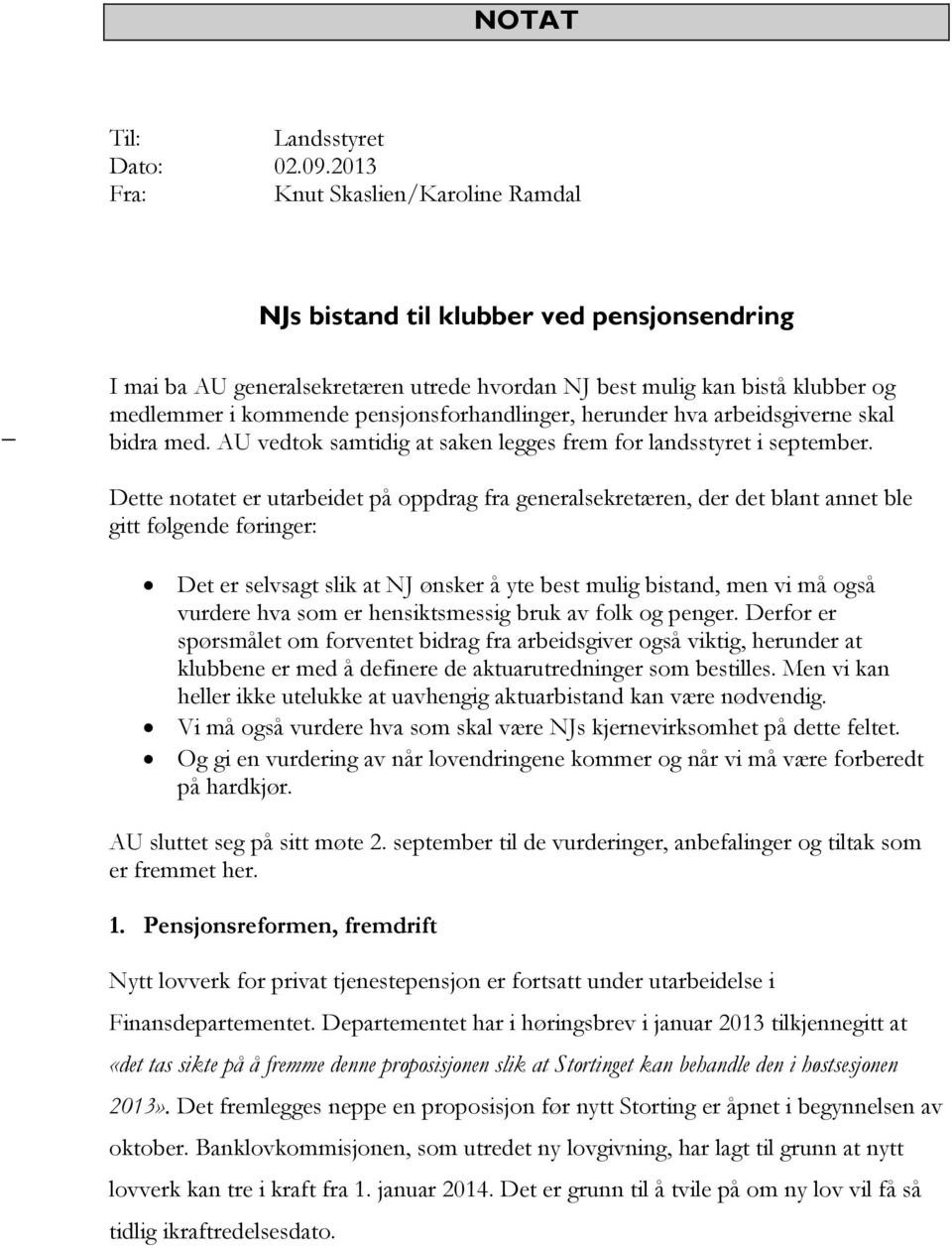 pensjonsforhandlinger, herunder hva arbeidsgiverne skal bidra med. AU vedtok samtidig at saken legges frem for landsstyret i september.