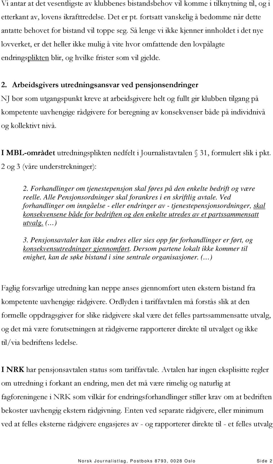 Så lenge vi ikke kjenner innholdet i det nye lovverket, er det heller ikke mulig å vite hvor omfattende den lovpålagte endringsplikten blir, og hvilke frister som vil gjelde. 2.