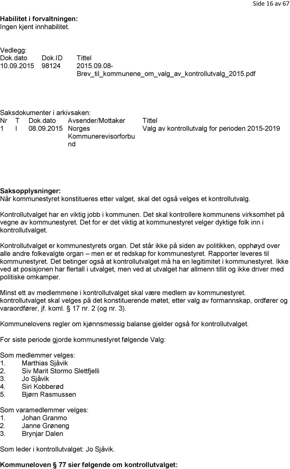 2015 Norges Kommunerevisorforbu nd Valg av kontrollutvalg for perioden 2015-2019 Saksopplysninger: Når kommunestyret konstitueres etter valget, skal det også velges et kontrollutvalg.