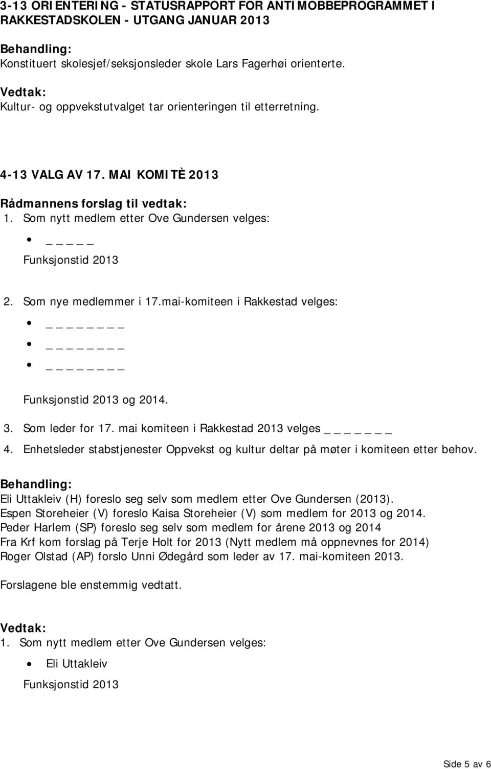 Som nye medlemmer i 17.mai-komiteen i Rakkestad velges: Funksjonstid 2013 og 2014. 3. Som leder for 17. mai komiteen i Rakkestad 2013 velges _ 4.