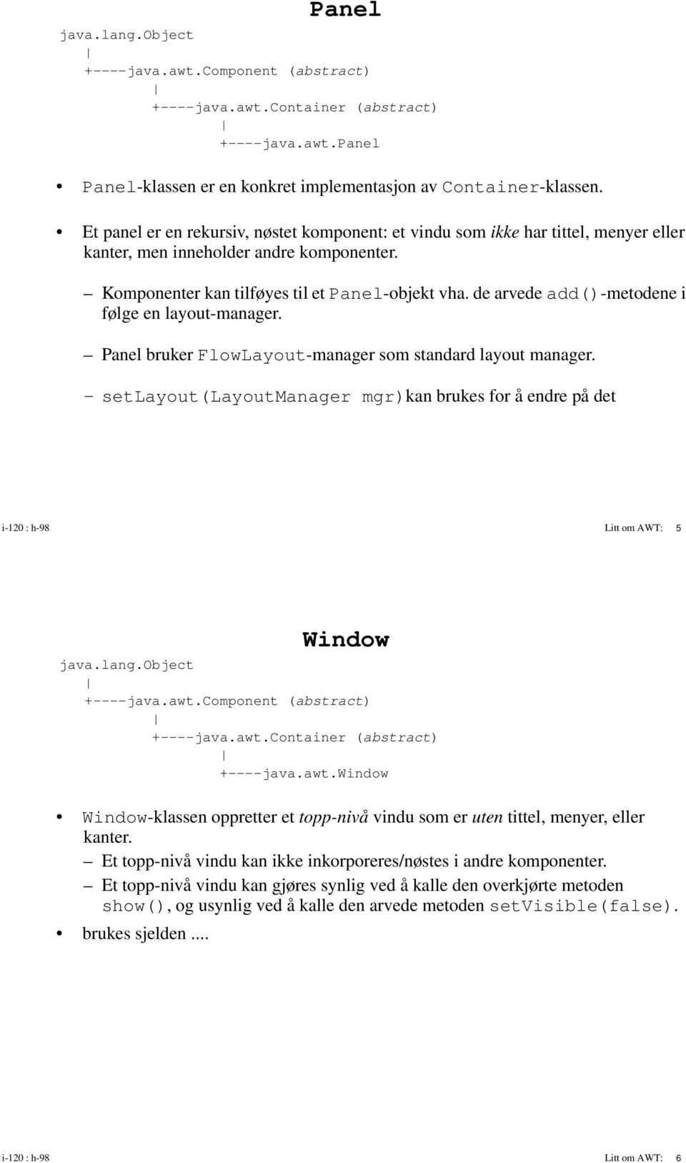 de arvede add()-metodene i følge en layout-manager. Panel bruker FlowLayout-manager som standard layout manager.