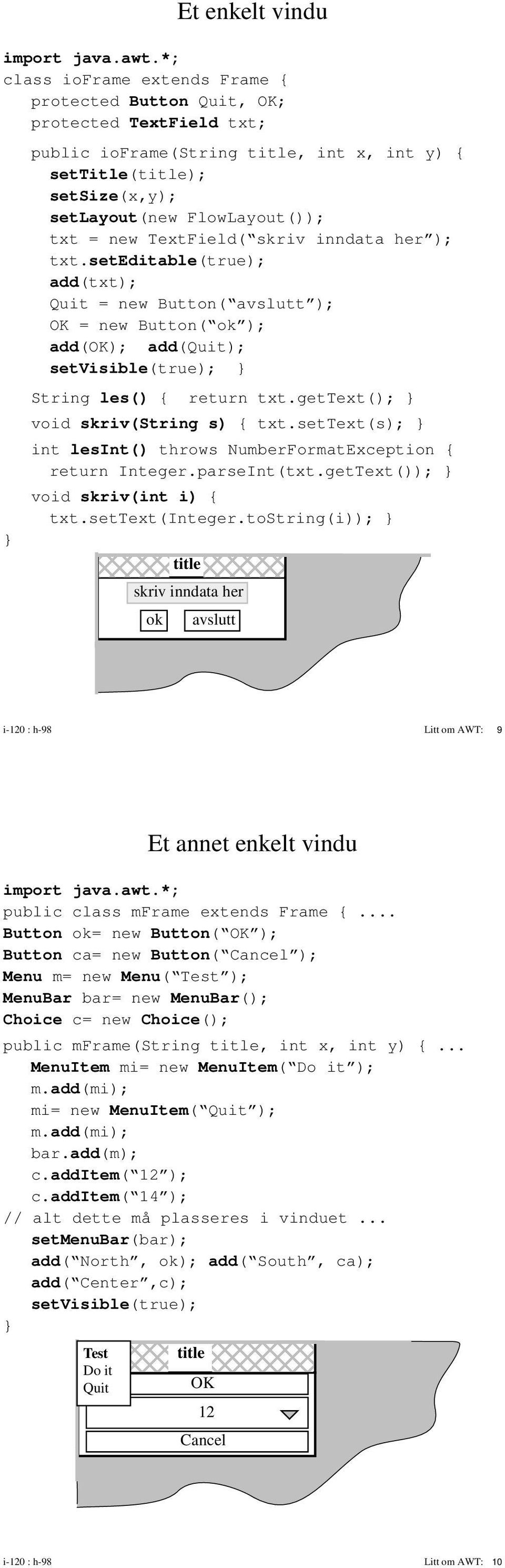 TextField( skriv inndata her ); txt.seteditable(true); add(txt); Quit = new Button( avslutt ); OK = new Button( ok ); add(ok); add(quit); setvisible(true); String les() { return txt.