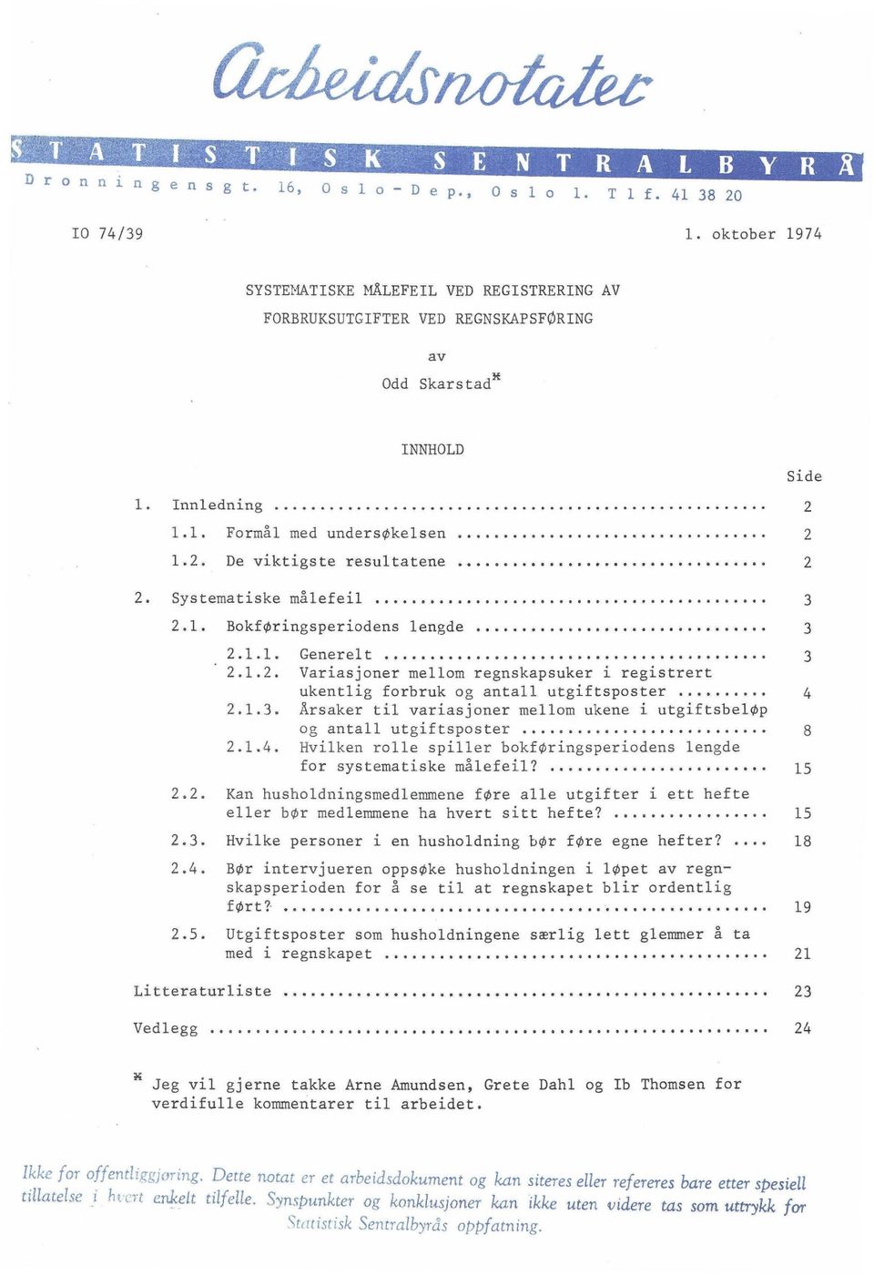 ..... 8 2.1.4. Hvilken rolle spiller bokføringsperiodens lengde for systematiske målefeil? 15 2.2. Kan husholdningsmedlemmene føre alle utgifter i ett hefte eller bør medlemmene ha hvert sitt hefte?