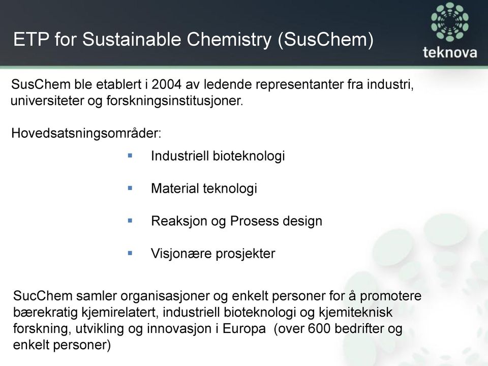 Hovedsatsningsområder: Industriell bioteknologi Material teknologi Reaksjon og Prosess design Visjonære prosjekter
