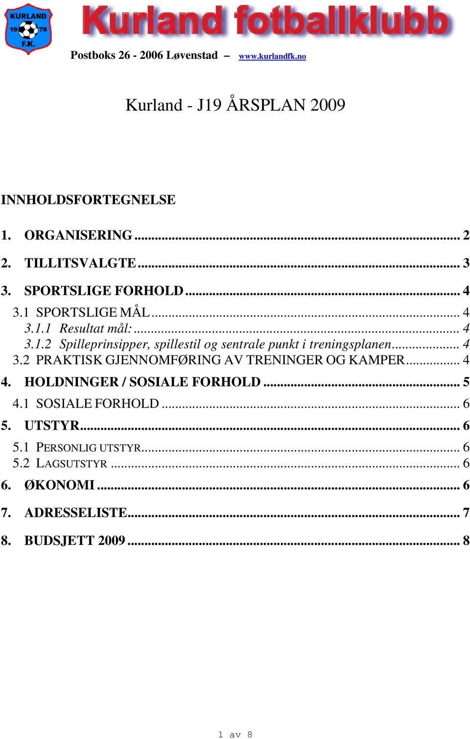 .. 4 3.2 PRAKTISK GJENNOMFØRING AV TRENINGER OG KAMPER... 4 4. HOLDNINGER / SOSIALE FORHOLD... 5 4.1 SOSIALE FORHOLD... 6 5. UTSTYR.