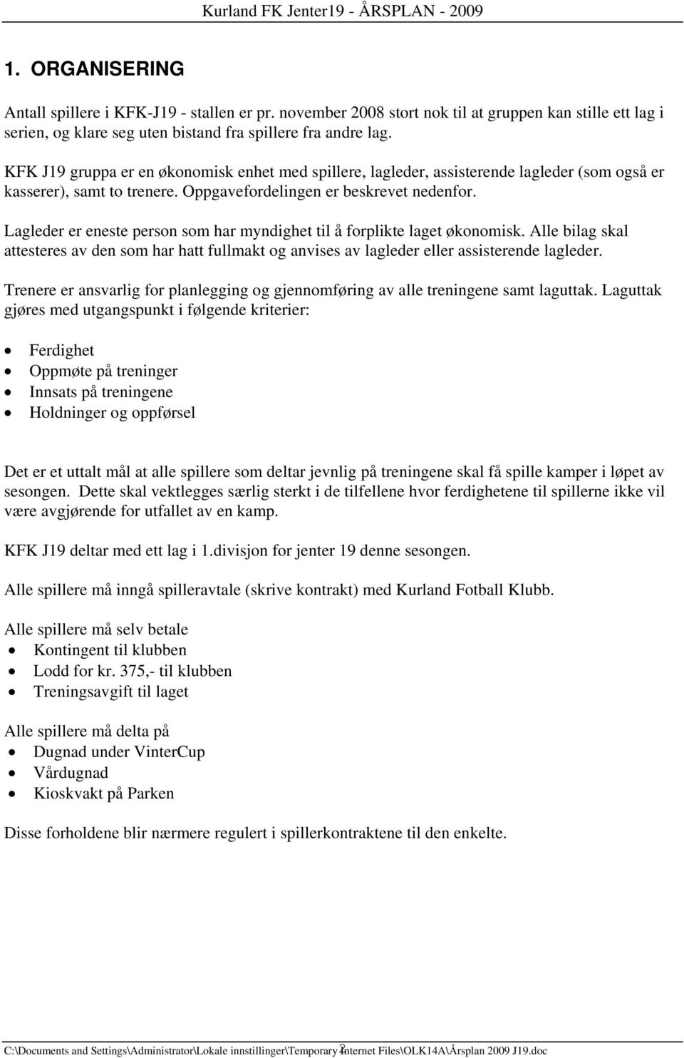 Lagleder er eneste person som har myndighet til å forplikte laget økonomisk. Alle bilag skal attesteres av den som har hatt fullmakt og anvises av lagleder eller assisterende lagleder.