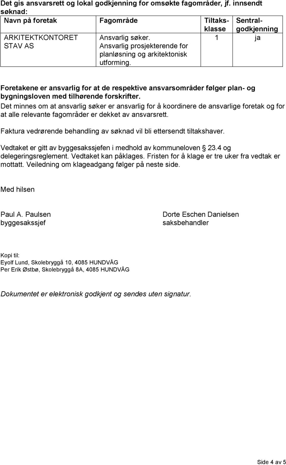 Det minnes om at ansvarlig søker er ansvarlig for å koordinere de ansvarlige foretak og for at alle relevante fagområder er dekket av ansvarsrett.