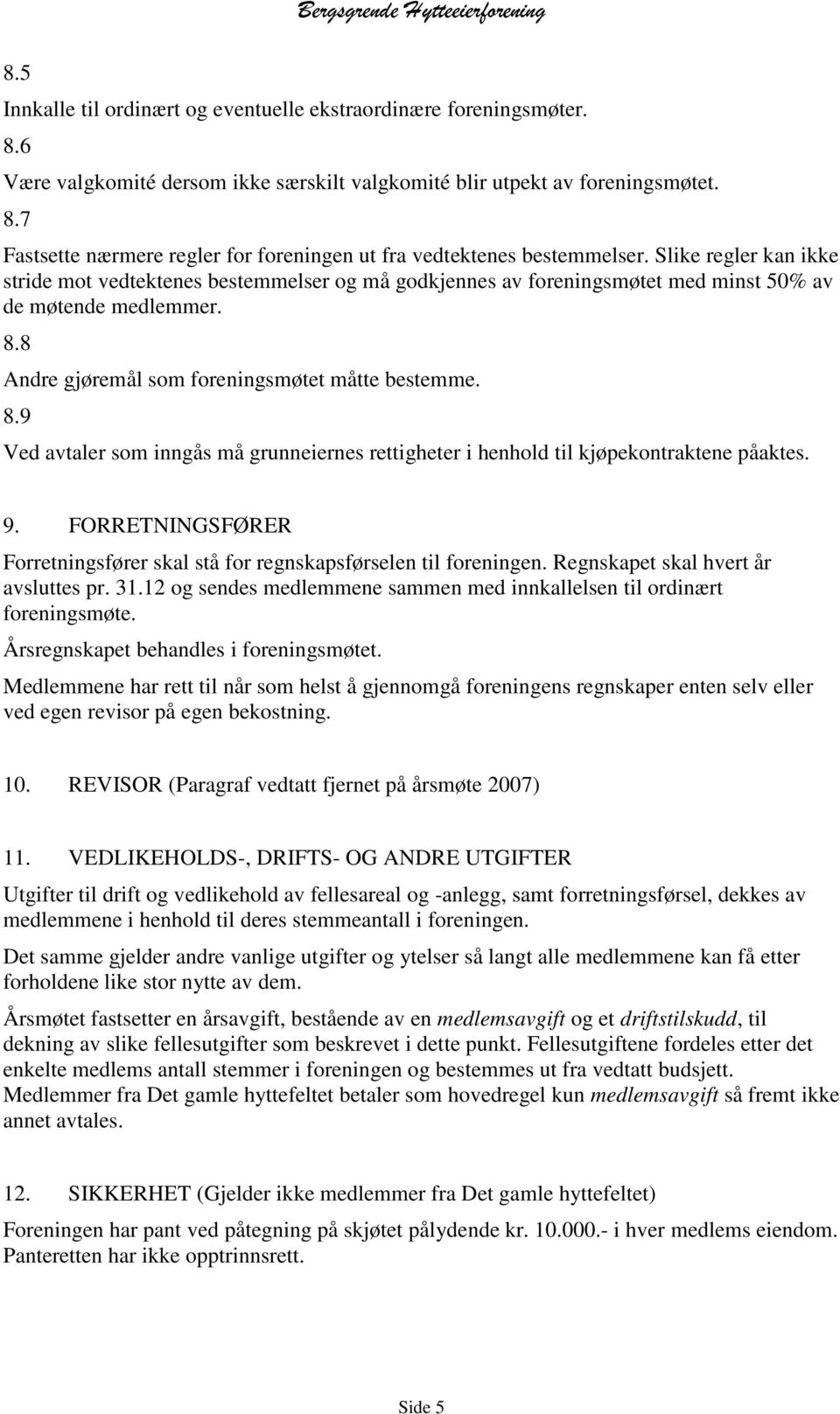 8 Andre gjøremål som foreningsmøtet måtte bestemme. 8.9 Ved avtaler som inngås må grunneiernes rettigheter i henhold til kjøpekontraktene påaktes. 9.