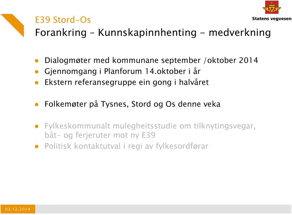oktober i år Ekstern referansegruppe ein gong i halvåret Folkemøter på Tysnes, Stord og Os