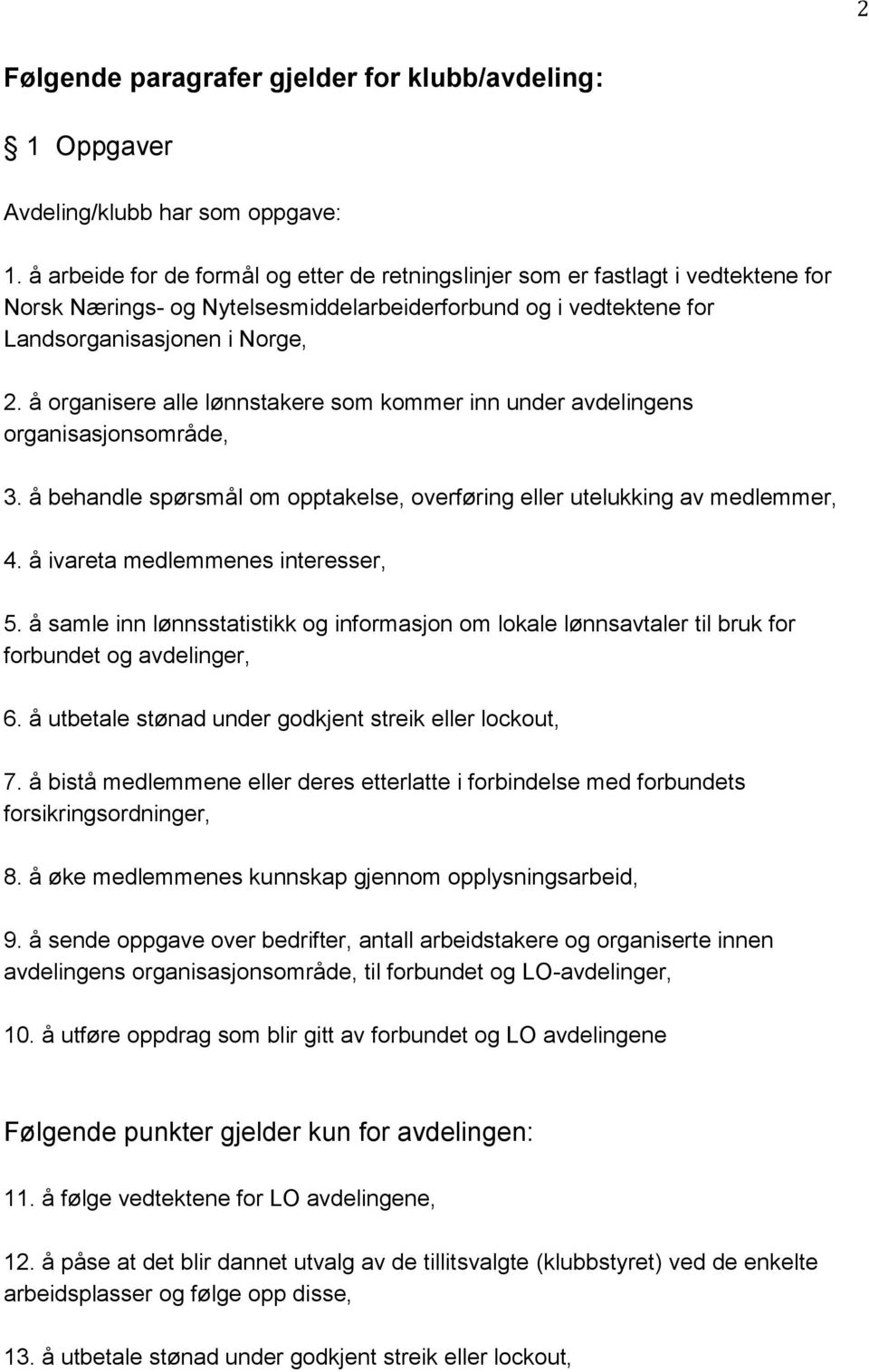 å organisere alle lønnstakere som kommer inn under avdelingens organisasjonsområde, 3. å behandle spørsmål om opptakelse, overføring eller utelukking av medlemmer, 4.