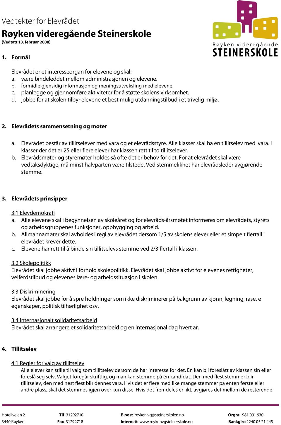 jobbe for at skolen tilbyr elevene et best mulig utdanningstilbud i et trivelig miljø. 2. Elevrådets sammensetning og møter a. Elevrådet består av tillitselever med vara og et elevrådsstyre.