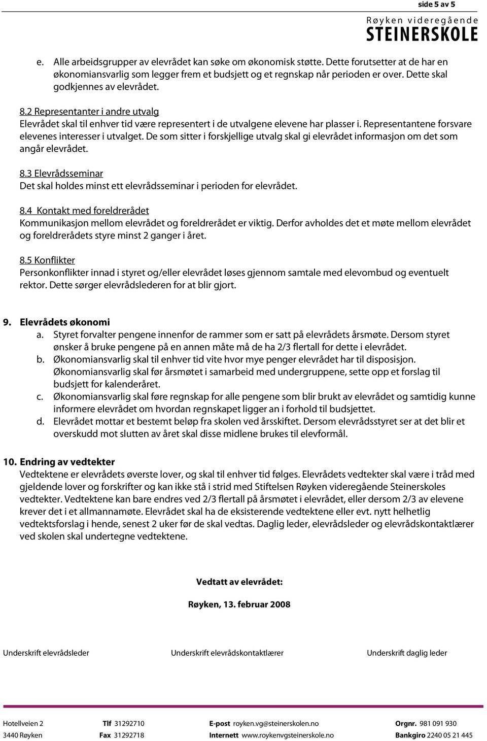 Representantene forsvare elevenes interesser i utvalget. De som sitter i forskjellige utvalg skal gi elevrådet informasjon om det som angår elevrådet. 8.