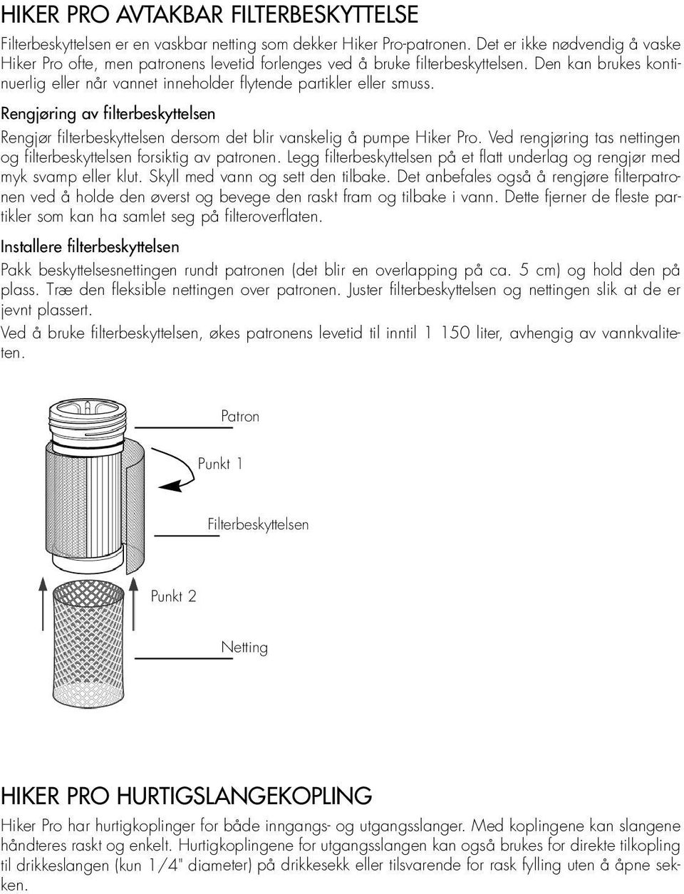 Rengjøring av filterbeskyttelsen Rengjør filterbeskyttelsen dersom det blir vanskelig å pumpe Hiker Pro. Ved rengjøring tas nettingen og filterbeskyttelsen forsiktig av patronen.