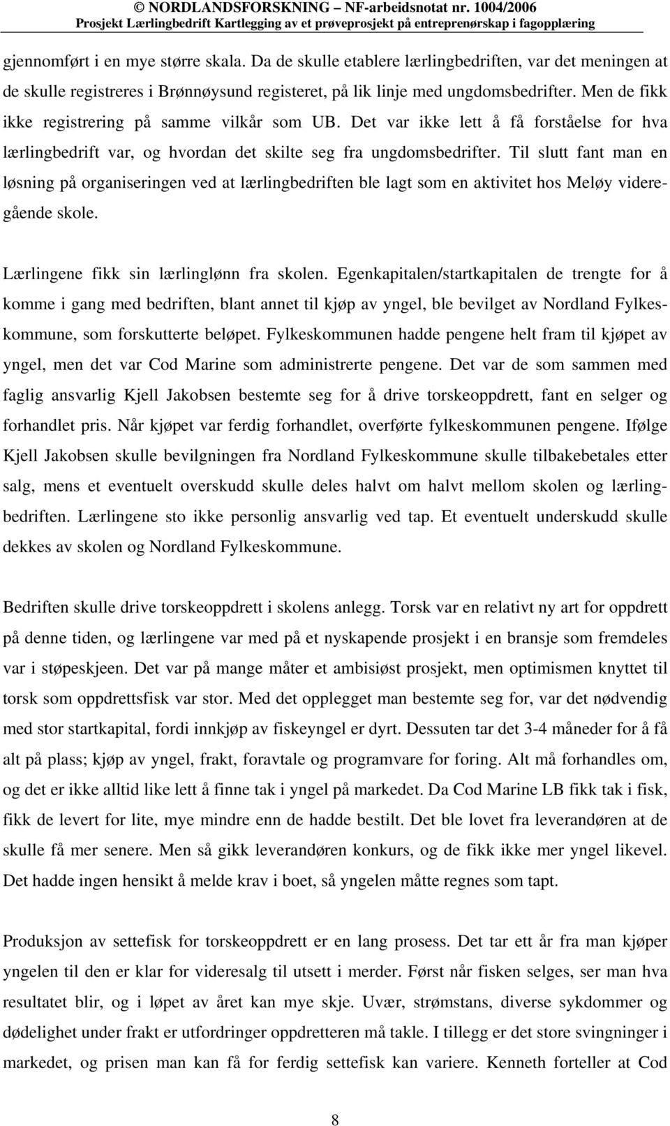 Til slutt fant man en løsning på organiseringen ved at lærlingbedriften ble lagt som en aktivitet hos Meløy videregående skole. Lærlingene fikk sin lærlinglønn fra skolen.