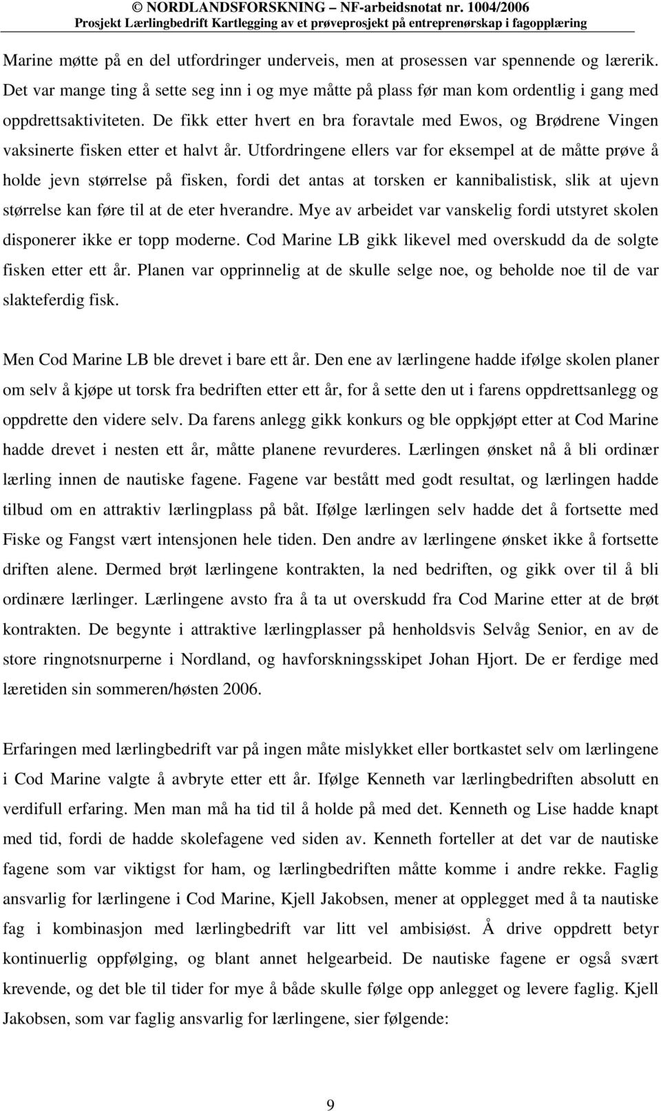 De fikk etter hvert en bra foravtale med Ewos, og Brødrene Vingen vaksinerte fisken etter et halvt år.