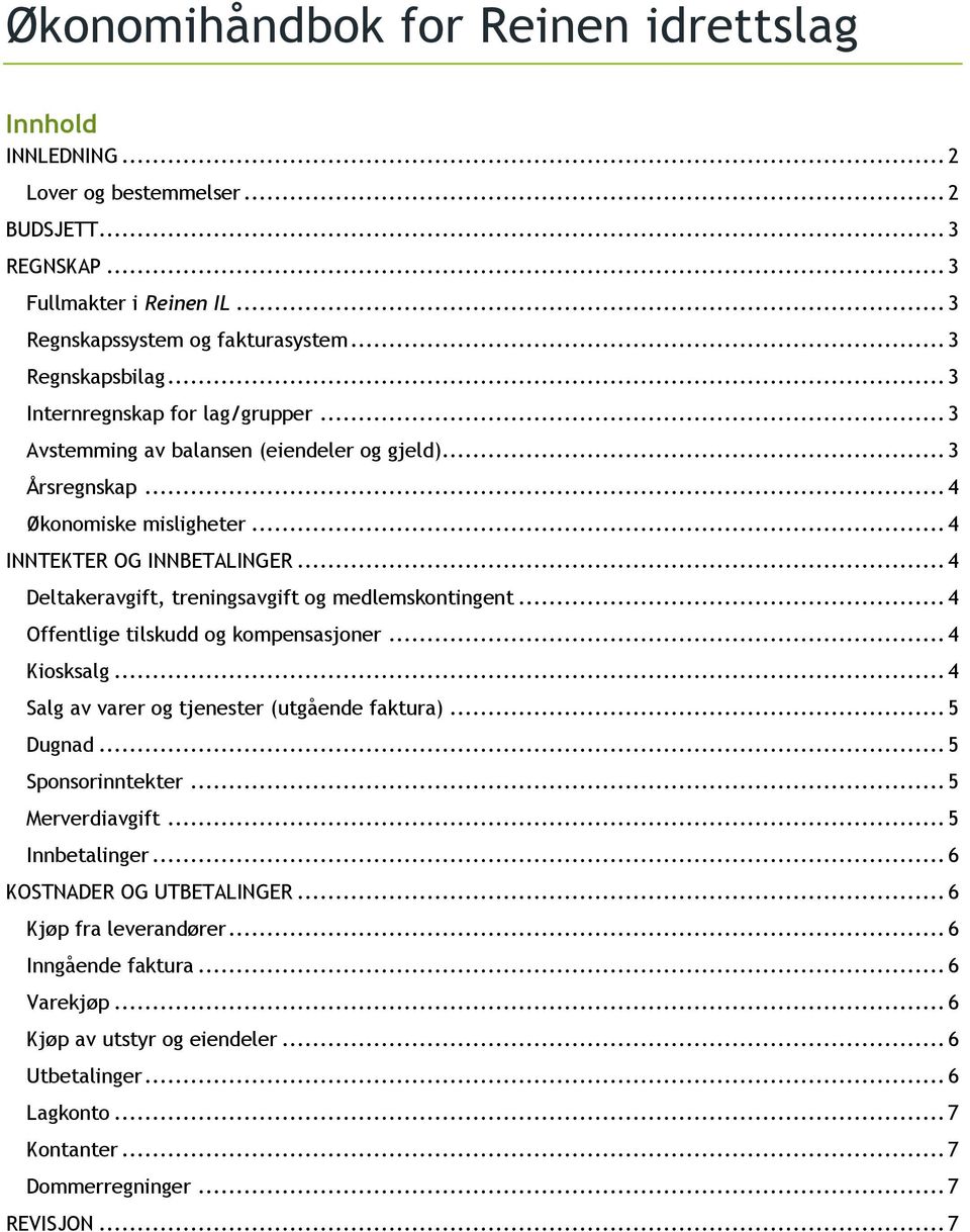 .. 4 Deltakeravgift, treningsavgift og medlemskontingent... 4 Offentlige tilskudd og kompensasjoner... 4 Kiosksalg... 4 Salg av varer og tjenester (utgående faktura)... 5 Dugnad... 5 Sponsorinntekter.