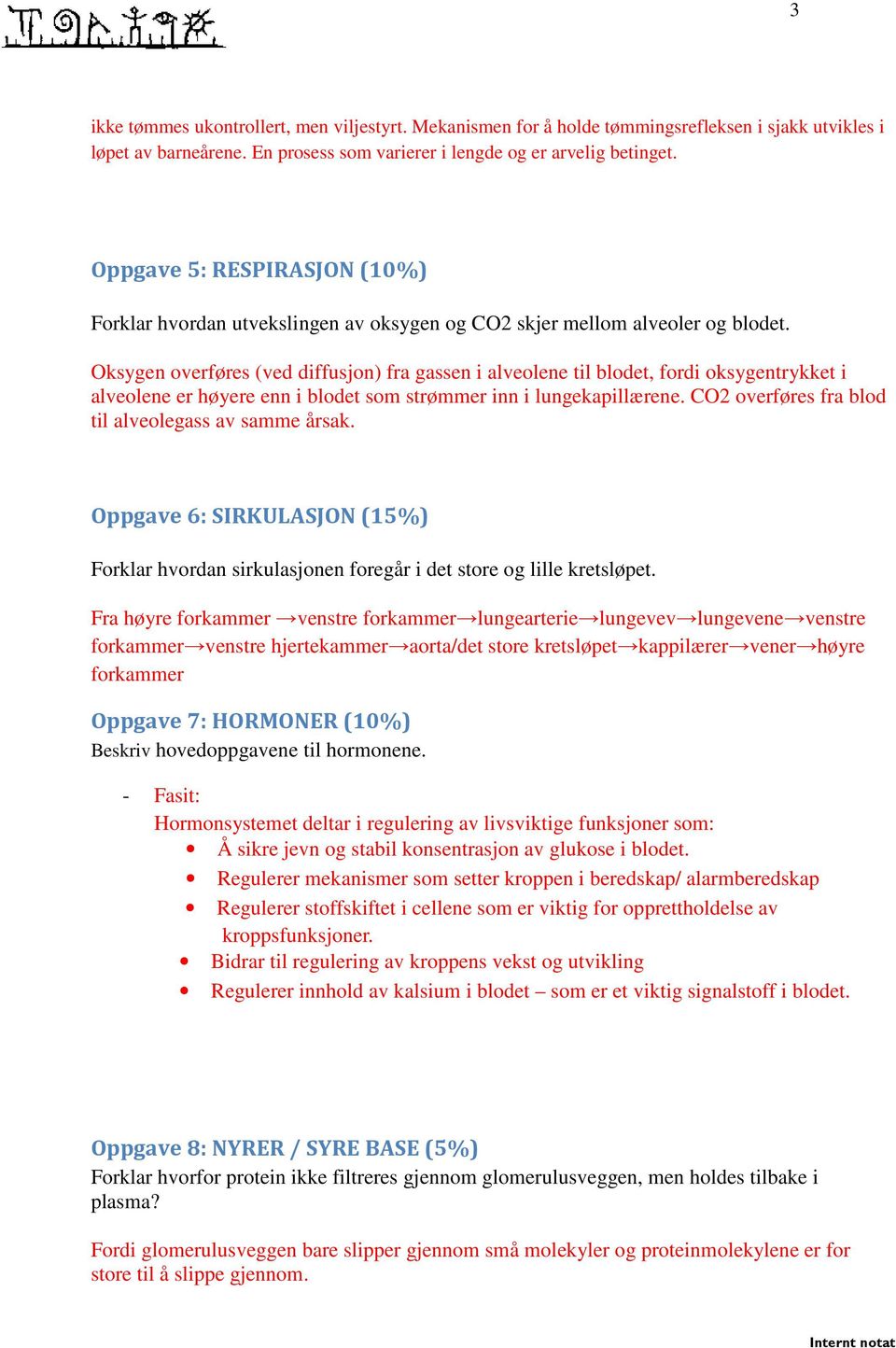 Oksygen overføres (ved diffusjon) fra gassen i alveolene til blodet, fordi oksygentrykket i alveolene er høyere enn i blodet som strømmer inn i lungekapillærene.