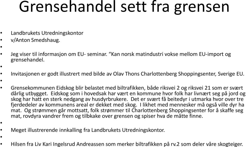 Grensekommunen Eidskog blir belastet med biltrafikken, både riksvei 2 og riksvei 21 som er svært dårlig utbygget.