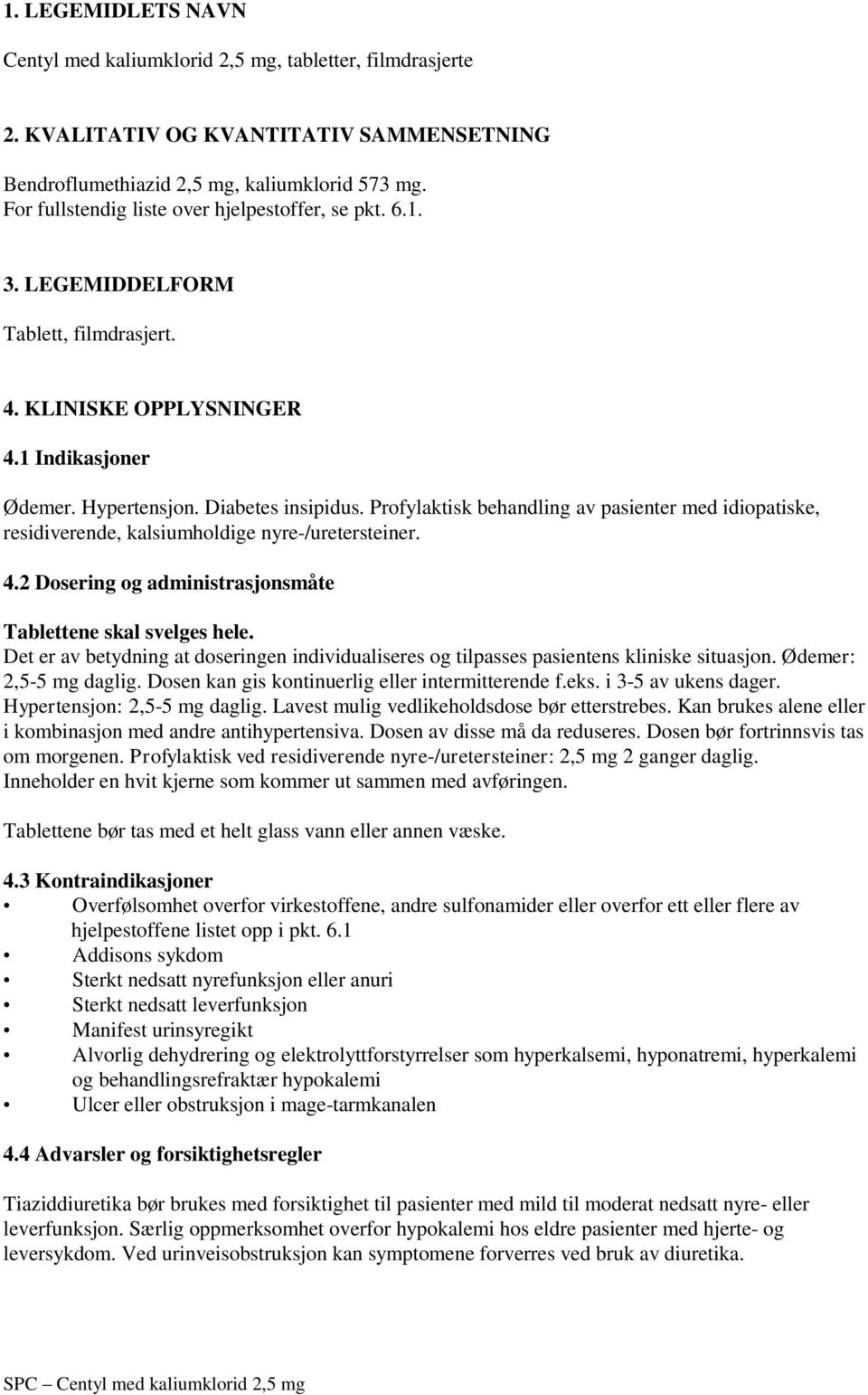 Profylaktisk behandling av pasienter med idiopatiske, residiverende, kalsiumholdige nyre-/uretersteiner. 4.2 Dosering og administrasjonsmåte Tablettene skal svelges hele.