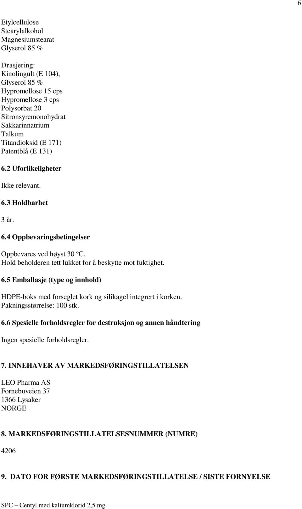 Hold beholderen tett lukket for å beskytte mot fuktighet. 6.5 Emballasje (type og innhold) HDPE-boks med forseglet kork og silikagel integrert i korken. Pakningsstørrelse: 100 stk. 6.6 Spesielle forholdsregler for destruksjon og annen håndtering Ingen spesielle forholdsregler.