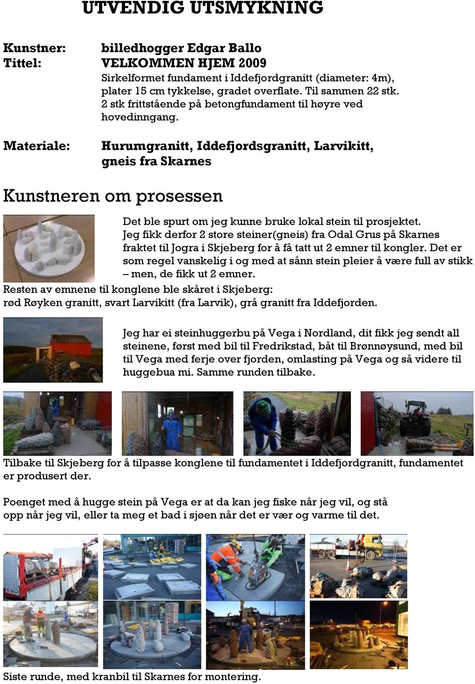 Materiale: Hurumgranitt, Iddefjordsgranitt, Larvikitt, gneis fra Skarnes Kunstneren om prosessen Det ble spurt om jeg kunne bruke lokal stein til prosjektet.