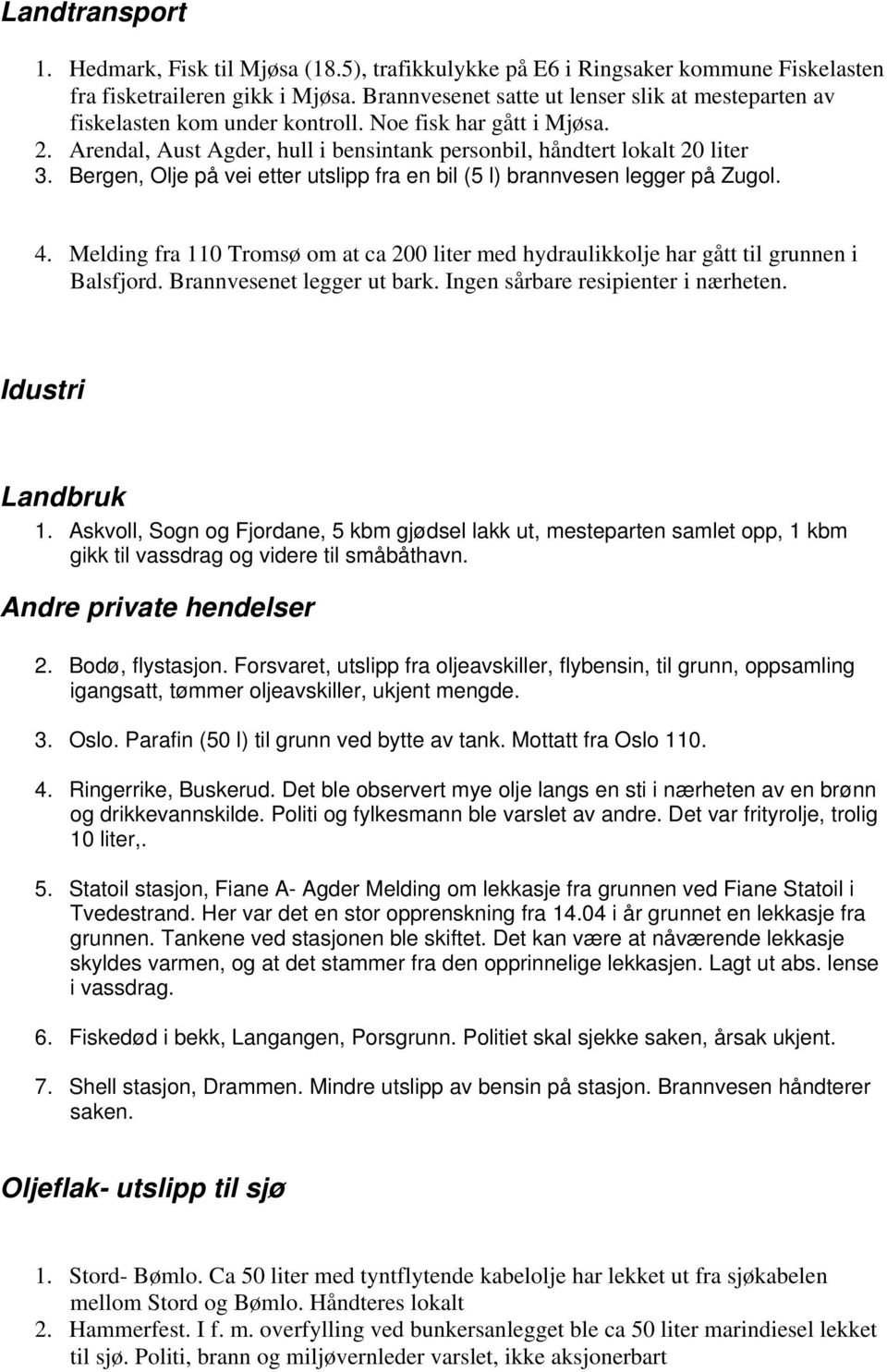 Bergen, Olje på vei etter utslipp fra en bil (5 l) brannvesen legger på Zugol. 4. Melding fra 110 Tromsø om at ca 200 liter med hydraulikkolje har gått til grunnen i Balsfjord.