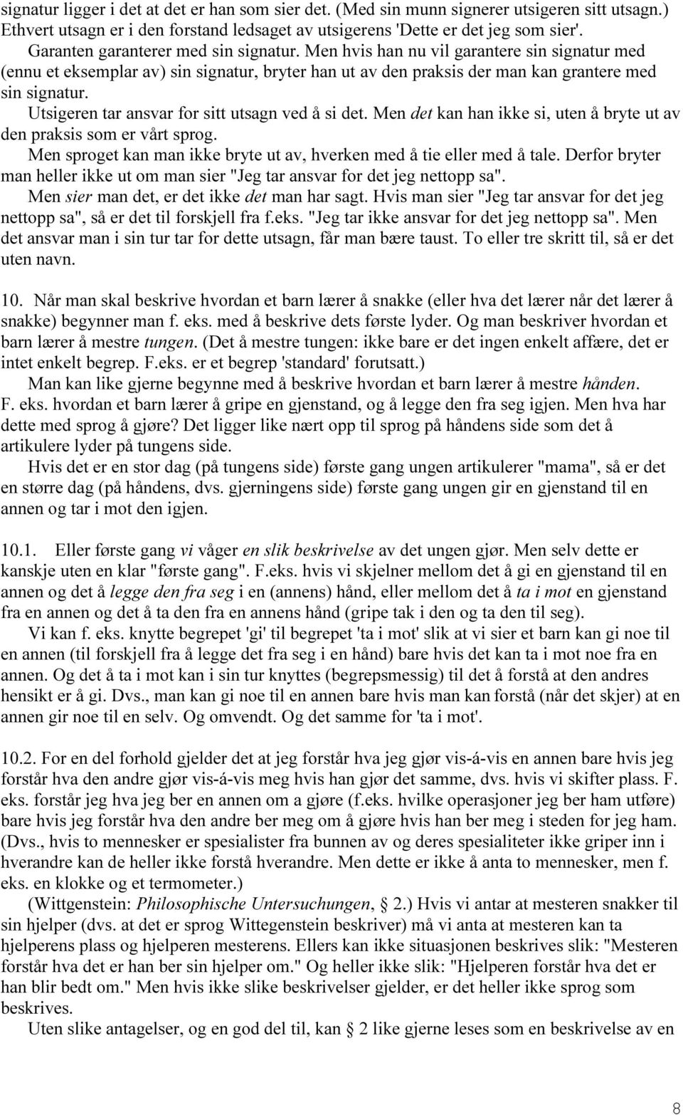 Utsigeren tar ansvar for sitt utsagn ved å si det. Men det kan han ikke si, uten å bryte ut av den praksis som er vårt sprog. Men sproget kan man ikke bryte ut av, hverken med å tie eller med å tale.