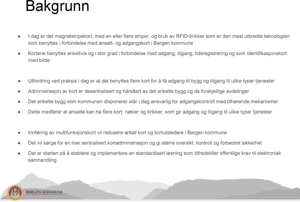 adgang til bygg og tilgang til ulike typer tjenester Administrasjon av kort er desentralisert og håndtert av det enkelte bygg og de forskjellige avdelinger Det enkelte bygg som kommunen disponerer