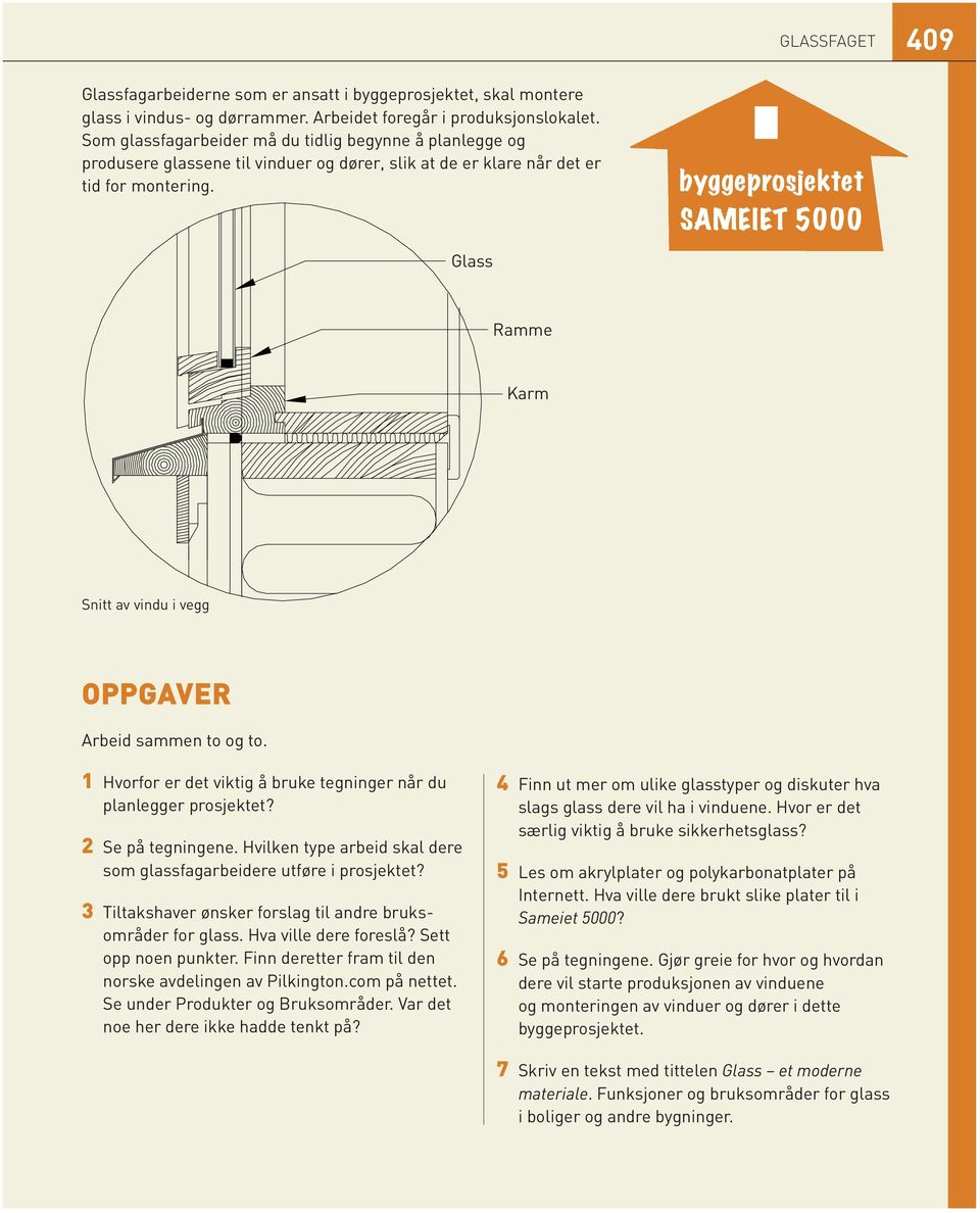 byggeprosjektet Sameiet 5000 Glass Ramme Karm Snitt av vindu i vegg Oppgaver Arbeid sammen to og to. 1 Hvorfor er det viktig å bruke tegninger når du planlegger prosjektet? 2 Se på tegningene.