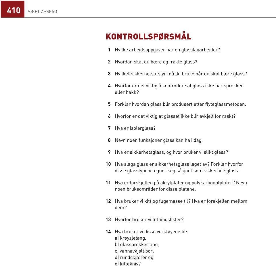 6 Hvorfor er det viktig at glasset ikke blir avkjølt for raskt? 7 Hva er isolerglass? 8 Nevn noen funksjoner glass kan ha i dag. 9 Hva er sikkerhetsglass, og hvor bruker vi slikt glass?