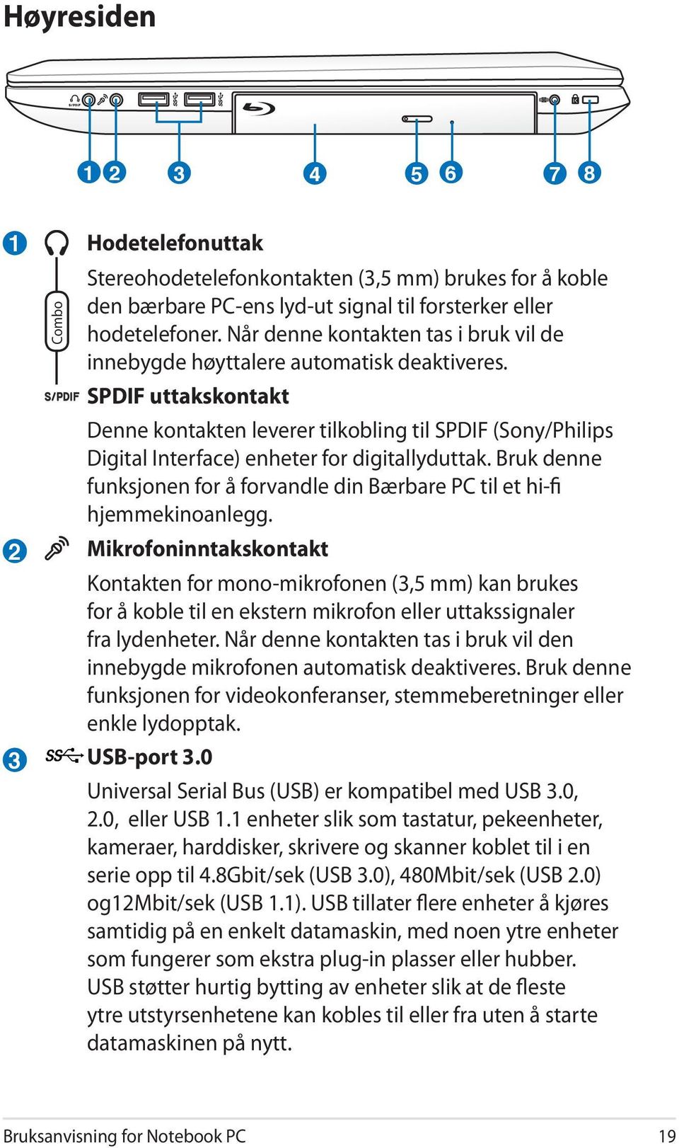 SPDIF uttakskontakt Denne kontakten leverer tilkobling til SPDIF (Sony/Philips Digital Interface) enheter for digitallyduttak.