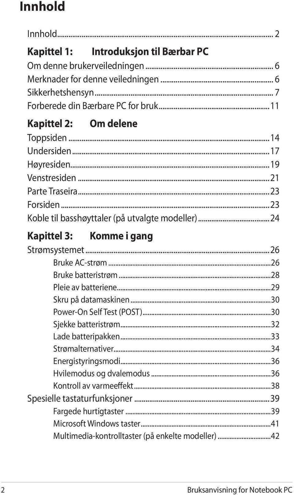 ..24 Kapittel 3: Komme i gang Strømsystemet...26 Bruke AC-strøm...26 Bruke batteristrøm...28 Pleie av batteriene...29 Skru på datamaskinen...30 Power-On Self Test (POST)...30 Sjekke batteristrøm.