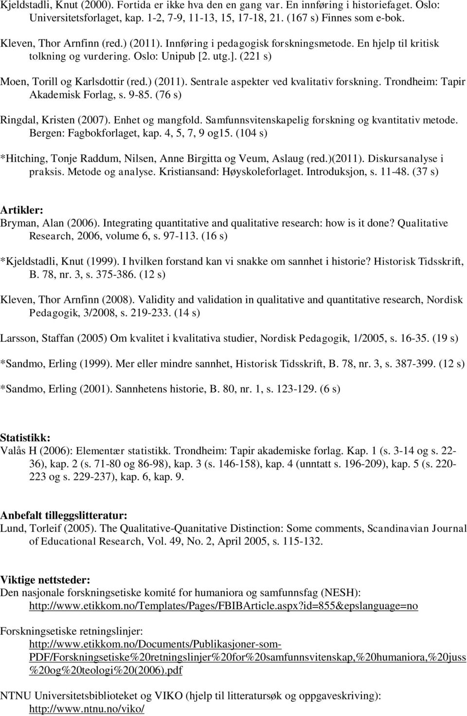 Trondheim: Tapir Akademisk Forlag, s. 9-85. (76 s) Ringdal, Kristen (2007). Enhet og mangfold. Samfunnsvitenskapelig forskning og kvantitativ metode. Bergen: Fagbokforlaget, kap. 4, 5, 7, 9 og15.