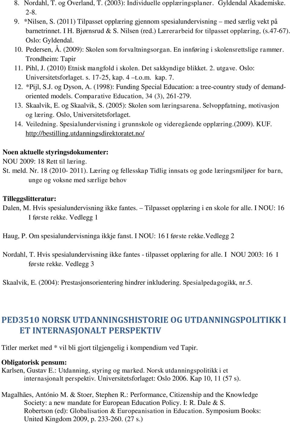 Trondheim: Tapir 11. Pihl, J. (2010) Etnisk mangfold i skolen. Det sakkyndige blikket. 2. utgave. Oslo: Universitetsforlaget. s. 17-25, kap. 4 t.o.m. kap. 7. 12. *Pijl, S.J. og Dyson, A.
