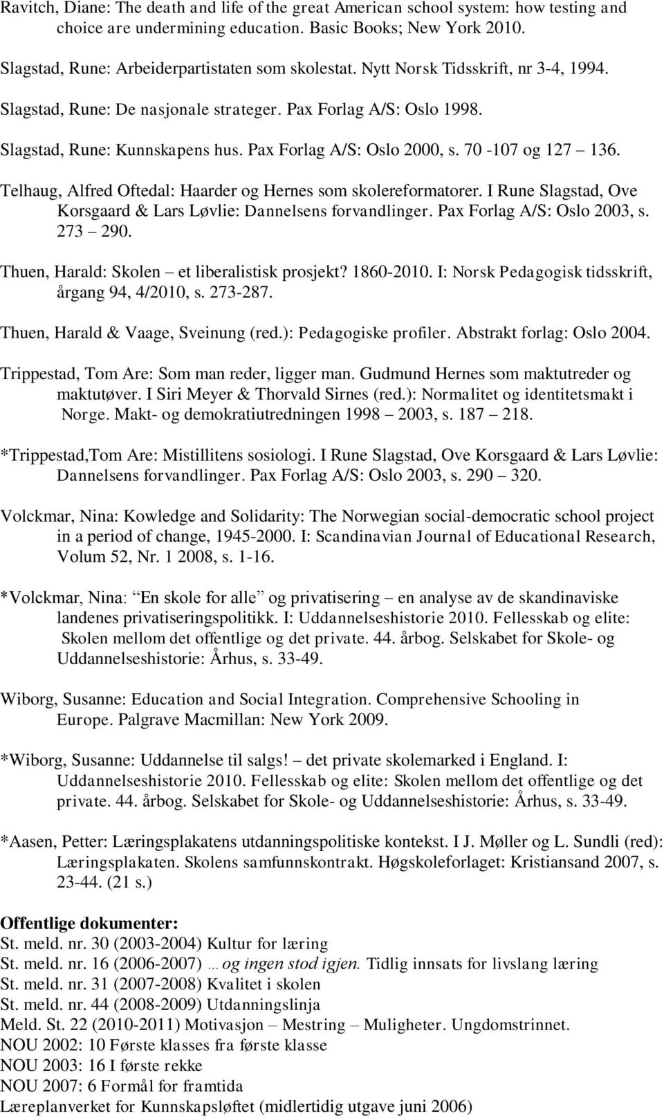 Telhaug, Alfred Oftedal: Haarder og Hernes som skolereformatorer. I Rune Slagstad, Ove Korsgaard & Lars Løvlie: Dannelsens forvandlinger. Pax Forlag A/S: Oslo 2003, s. 273 290.