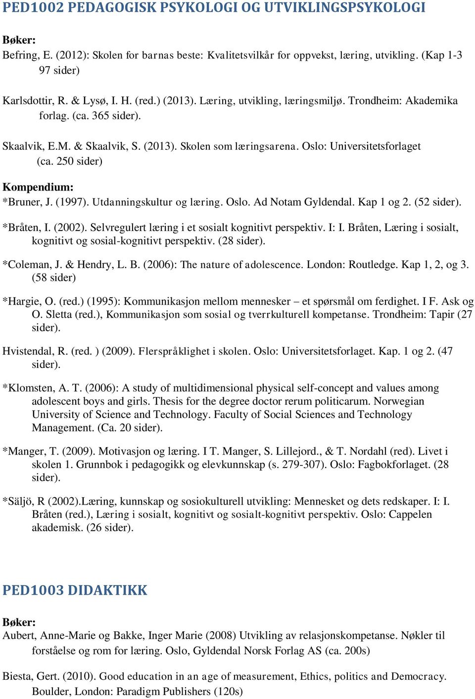 250 sider) Kompendium: *Bruner, J. (1997). Utdanningskultur og læring. Oslo. Ad Notam Gyldendal. Kap 1 og 2. (52 sider). *Bråten, I. (2002). Selvregulert læring i et sosialt kognitivt perspektiv.