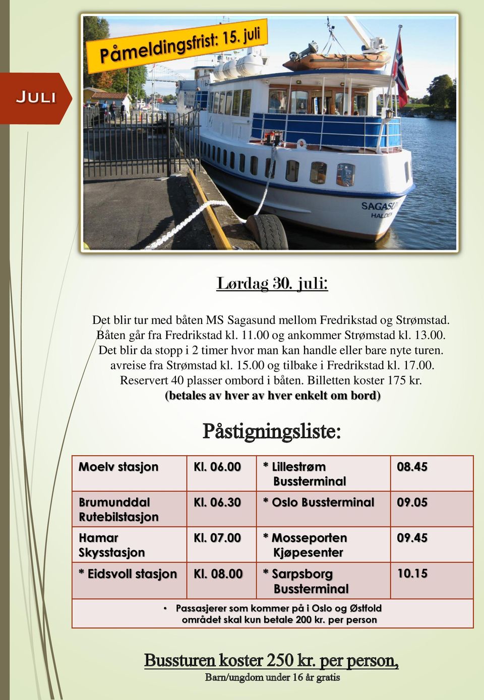 Billetten koster 175 kr. (betales av hver av hver enkelt om bord) Moelv stasjon Kl. 06.00 * Lillestrøm Bussterminal Brumunddal Rutebilstasjon Hamar Skysstasjon 08.45 Kl. 06.30 * Oslo Bussterminal 09.