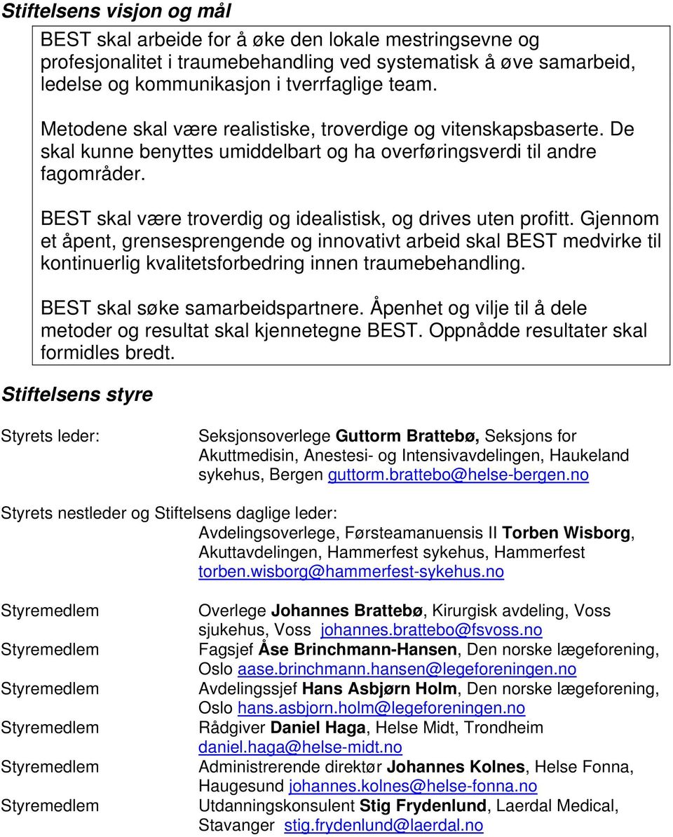 BEST skal være troverdig og idealistisk, og drives uten profitt. Gjennom et åpent, grensesprengende og innovativt arbeid skal BEST medvirke til kontinuerlig kvalitetsforbedring innen traumebehandling.